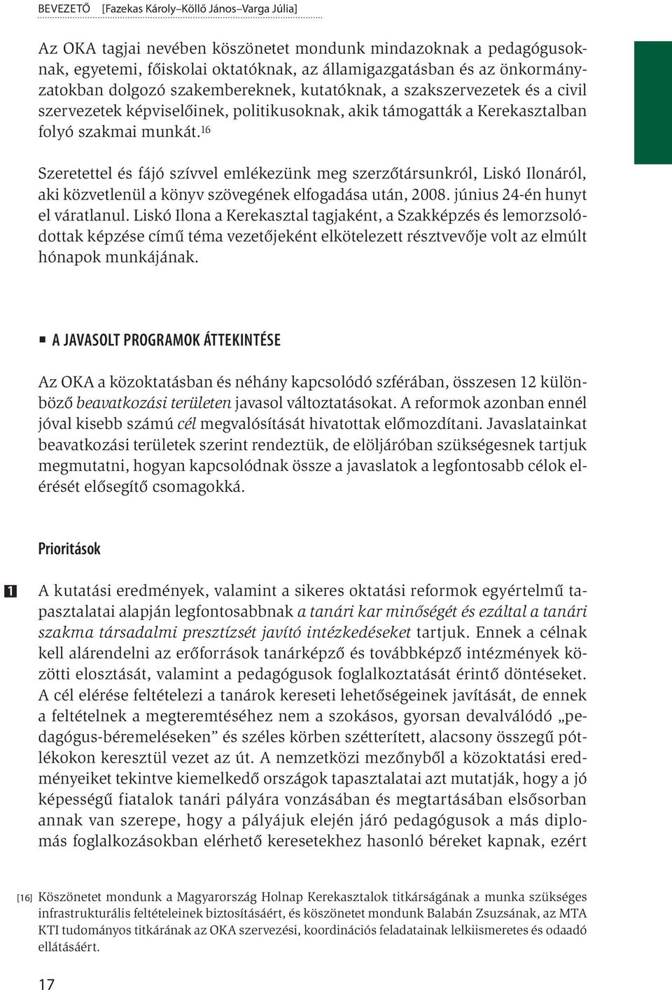 16 Szeretettel és fájó szívvel emlékezünk meg szerzőtársunkról, Liskó Ilonáról, aki közvetlenül a könyv szövegének elfogadása után, 2008. június 24-én hunyt el váratlanul.