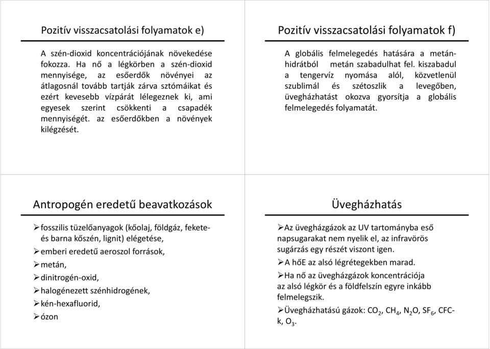 mennyiségét. az esőerdőkben a növények kilégzését. Pozitív visszacsatolási folyamatok f) A globális felmelegedés hatására a metánhidrátból metán szabadulhat fel.