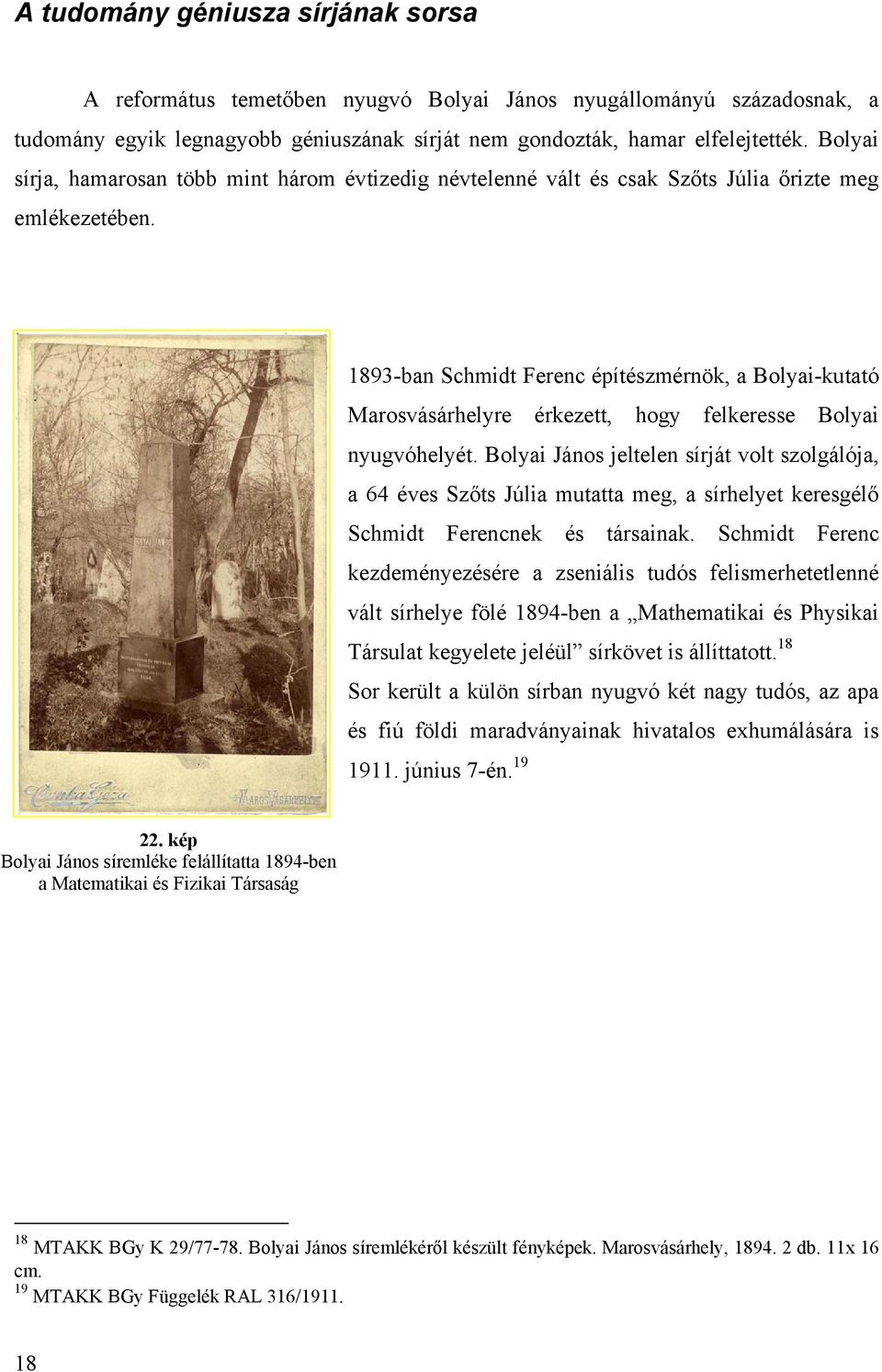 1893-ban Schmidt Ferenc építészmérnök, a Bolyai-kutató Marosvásárhelyre érkezett, hogy felkeresse Bolyai nyugvóhelyét.