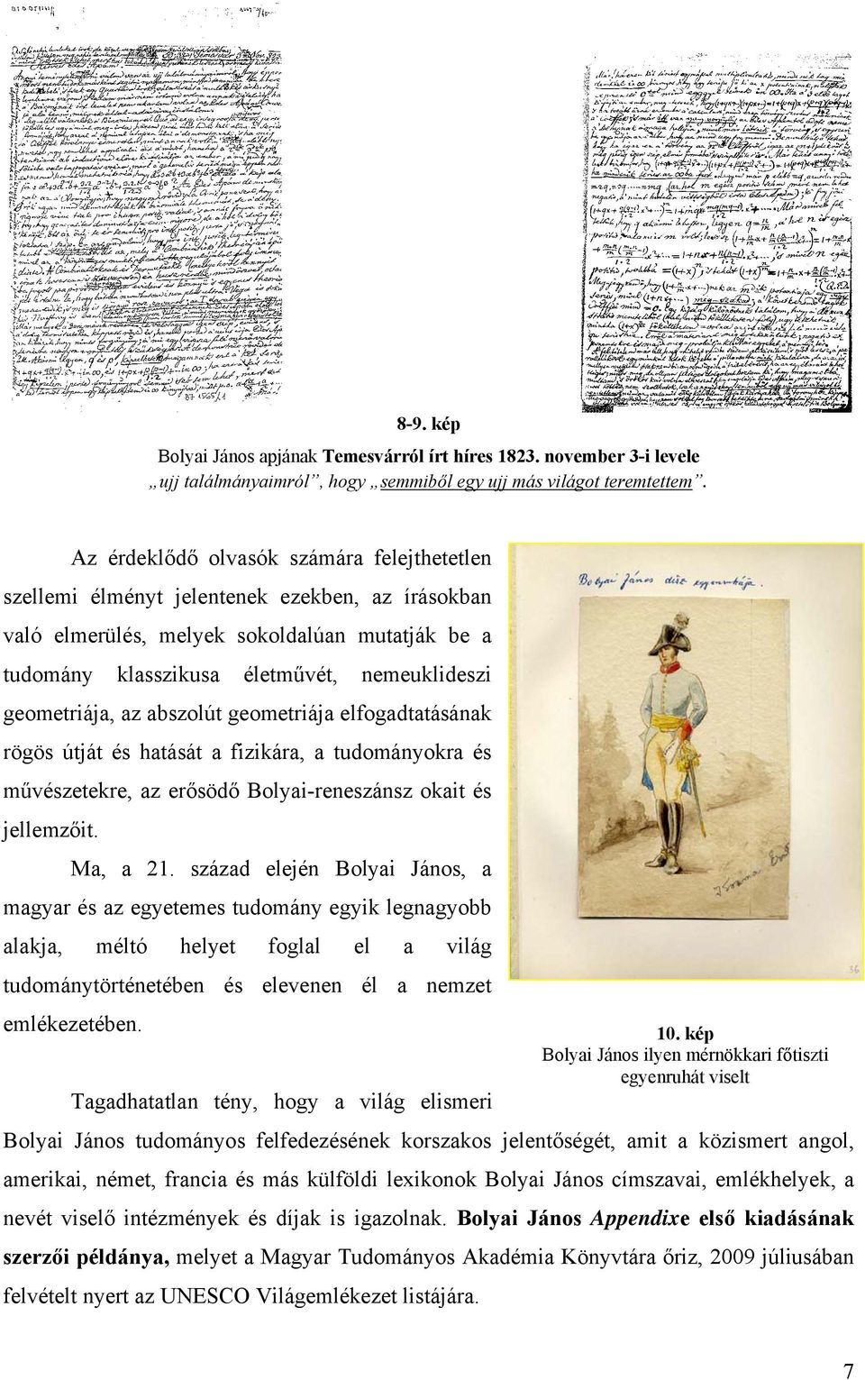 geometriája, az abszolút geometriája elfogadtatásának rögös útját és hatását a fizikára, a tudományokra és művészetekre, az erősödő Bolyai-reneszánsz okait és jellemzőit. Ma, a 21.