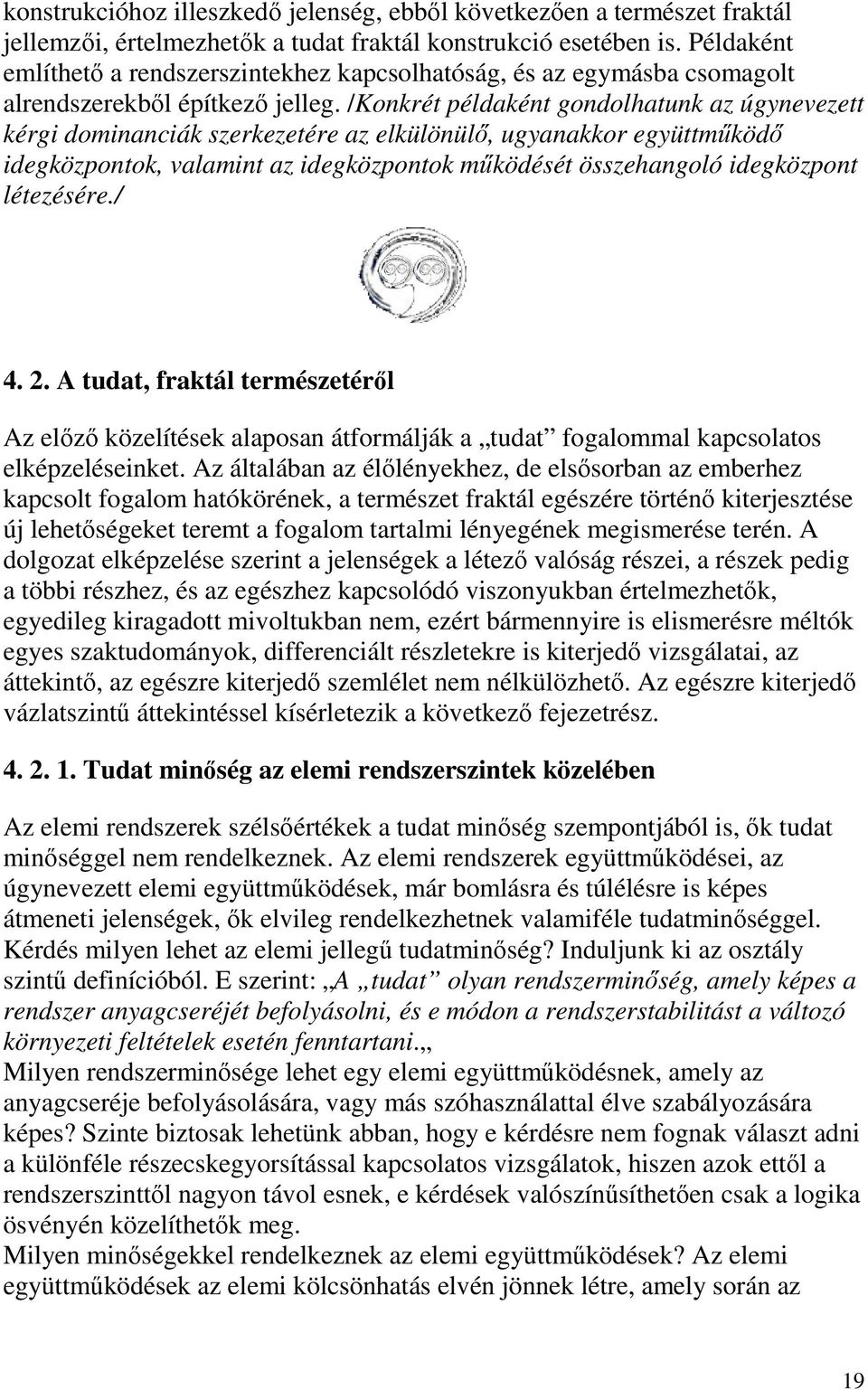 /Konkrét példaként gondolhatunk az úgynevezett kérgi dominanciák szerkezetére az elkülönülő, ugyanakkor együttműködő idegközpontok, valamint az idegközpontok működését összehangoló idegközpont