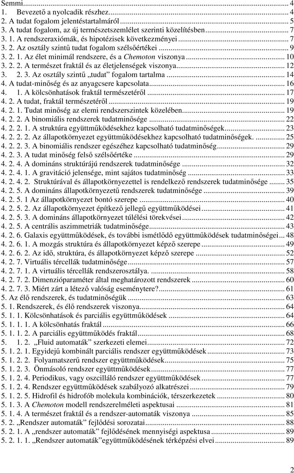 .. 14 4. A tudat-minőség és az anyagcsere kapcsolata... 16 4. 1. A kölcsönhatások fraktál természetéről... 17 4. 2. A tudat, fraktál természetéről... 19 4. 2. 1. Tudat minőség az elemi rendszerszintek közelében.