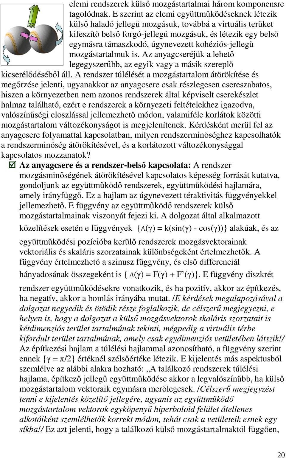 kohéziós-jellegű mozgástartalmuk is. Az anyagcseréjük a lehető legegyszerűbb, az egyik vagy a másik szereplő kicserélődéséből áll.