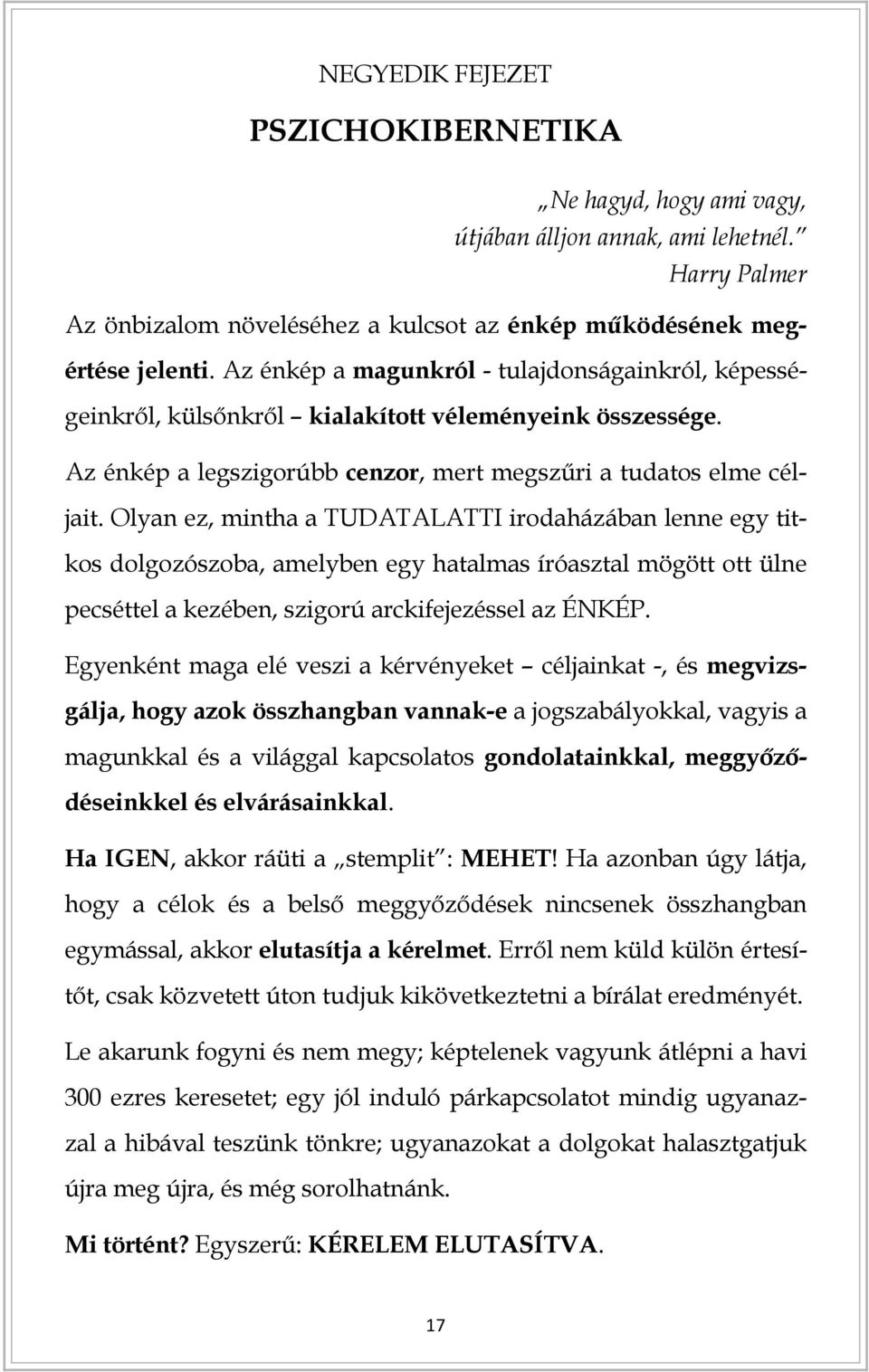 Olyan ez, mintha a TUDATALATTI irodaházában lenne egy titkos dolgozószoba, amelyben egy hatalmas íróasztal mögött ott ülne pecséttel a kezében, szigorú arckifejezéssel az ÉNKÉP.