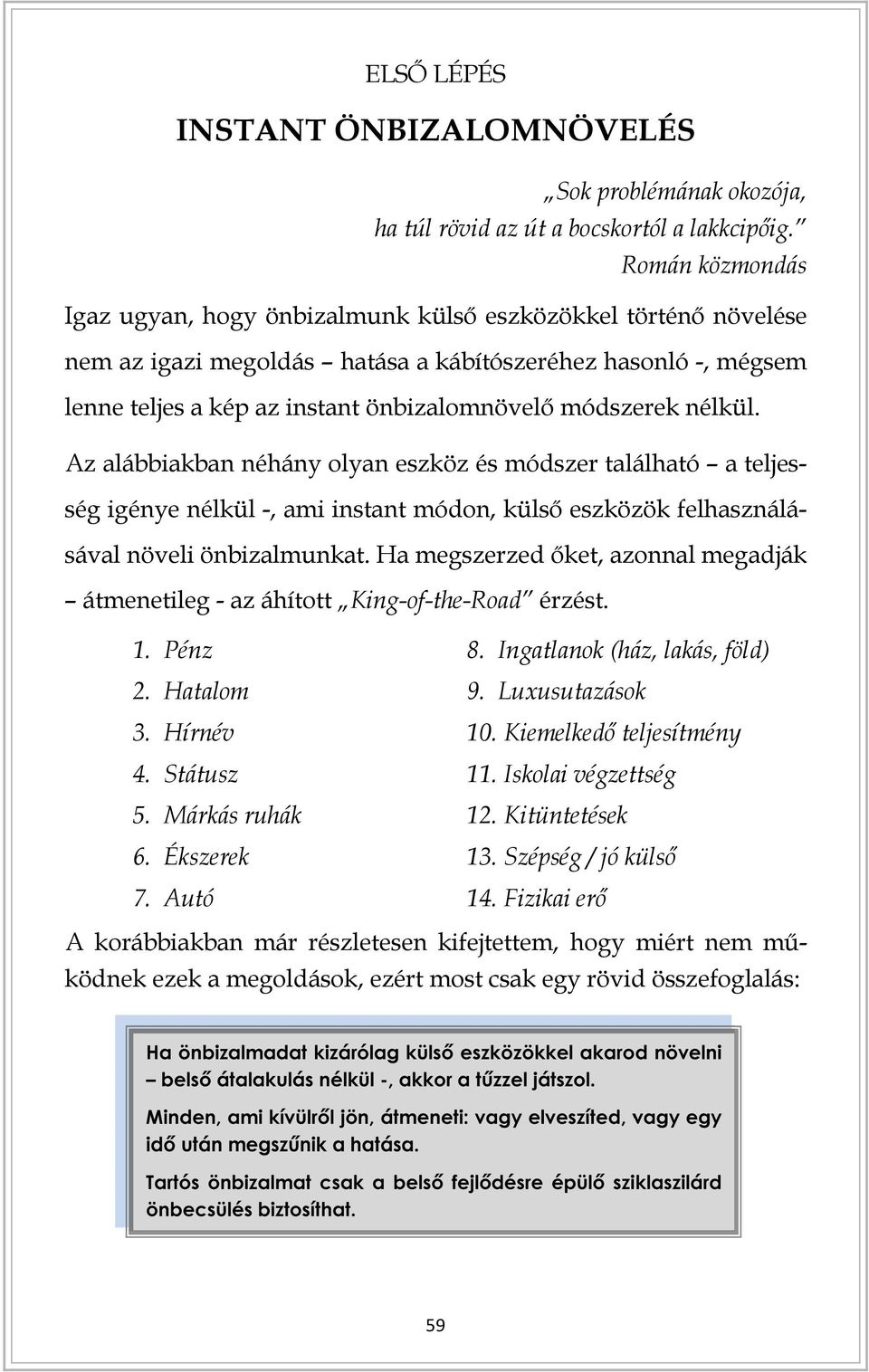 nélkül. Az alábbiakban néhány olyan eszköz és módszer található a teljesség igénye nélkül -, ami instant módon, külső eszközök felhasználásával növeli önbizalmunkat.