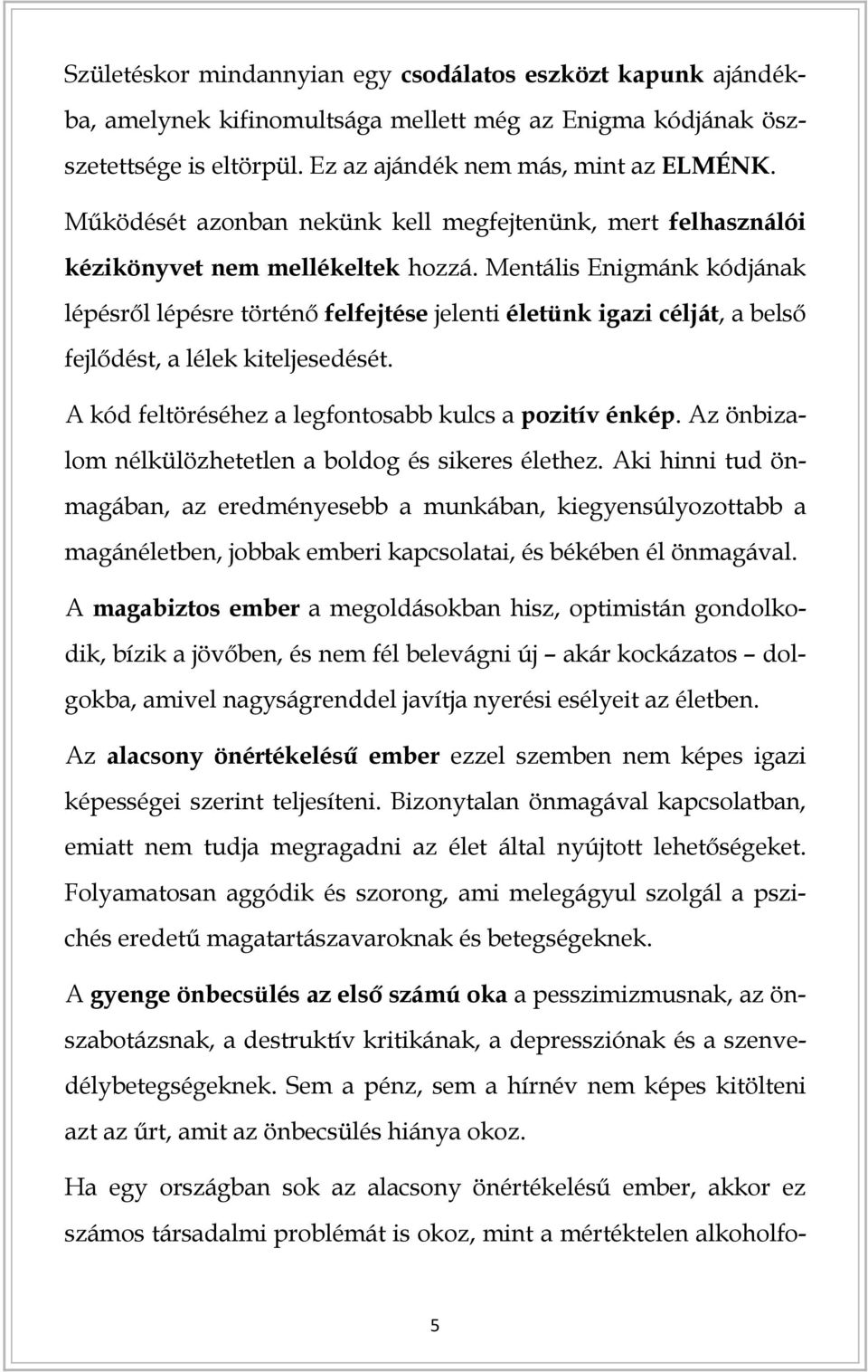 Mentális Enigmánk kódjának lépésről lépésre történő felfejtése jelenti életünk igazi célját, a belső fejlődést, a lélek kiteljesedését. A kód feltöréséhez a legfontosabb kulcs a pozitív énkép.