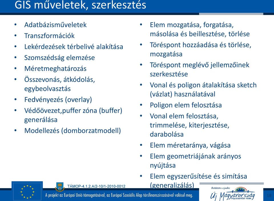 törlése Töréspont hozzáadása és törlése, mozgatása Töréspont meglévő jellemzőinek szerkesztése Vonal és poligon átalakítása sketch (vázlat) használatával Poligon elem