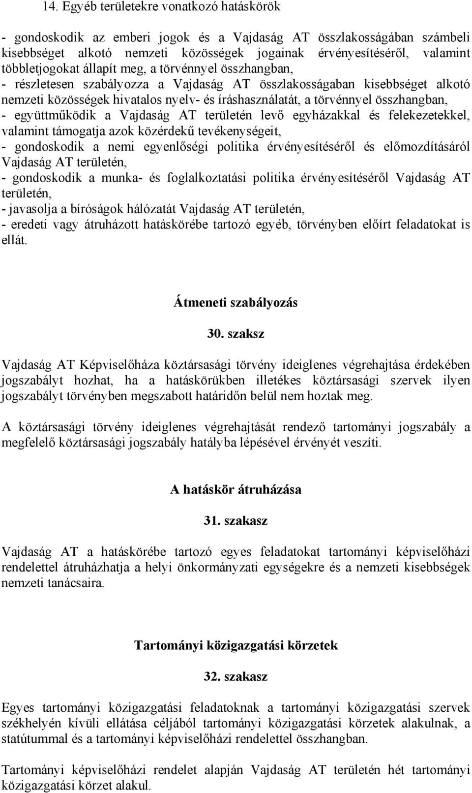 összhangban, - együttműködik a Vajdaság AT területén levő egyházakkal és felekezetekkel, valamint támogatja azok közérdekű tevékenységeit, - gondoskodik a nemi egyenlőségi politika érvényesítéséről