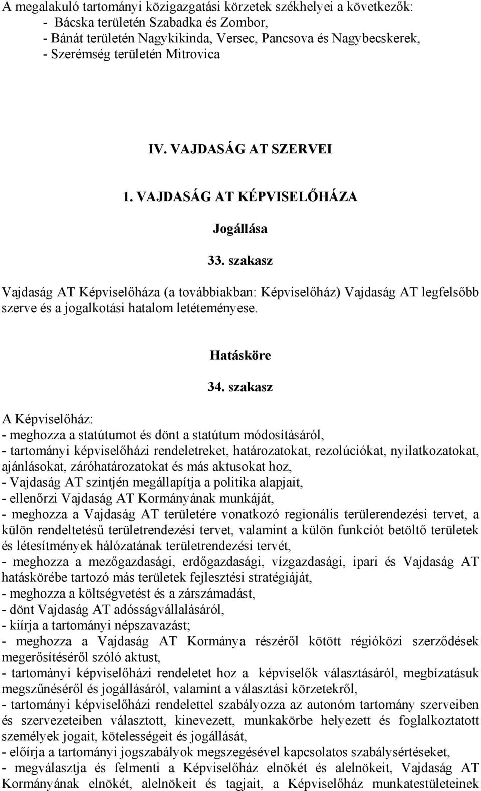 szakasz Vajdaság AT Képviselőháza (a továbbiakban: Képviselőház) Vajdaság AT legfelsőbb szerve és a jogalkotási hatalom letéteményese. Hatásköre 34.