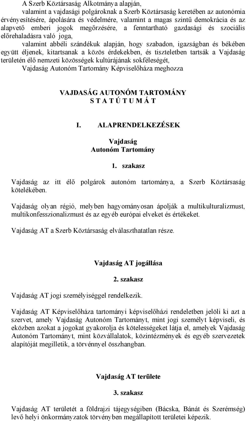 a közös érdekekben, és tiszteletben tartsák a Vajdaság területén élő nemzeti közösségek kultúrájának sokféleségét, Vajdaság Autonóm Tartomány Képviselőháza meghozza VAJDASÁG AUTONÓM TARTOMÁNY S T A T