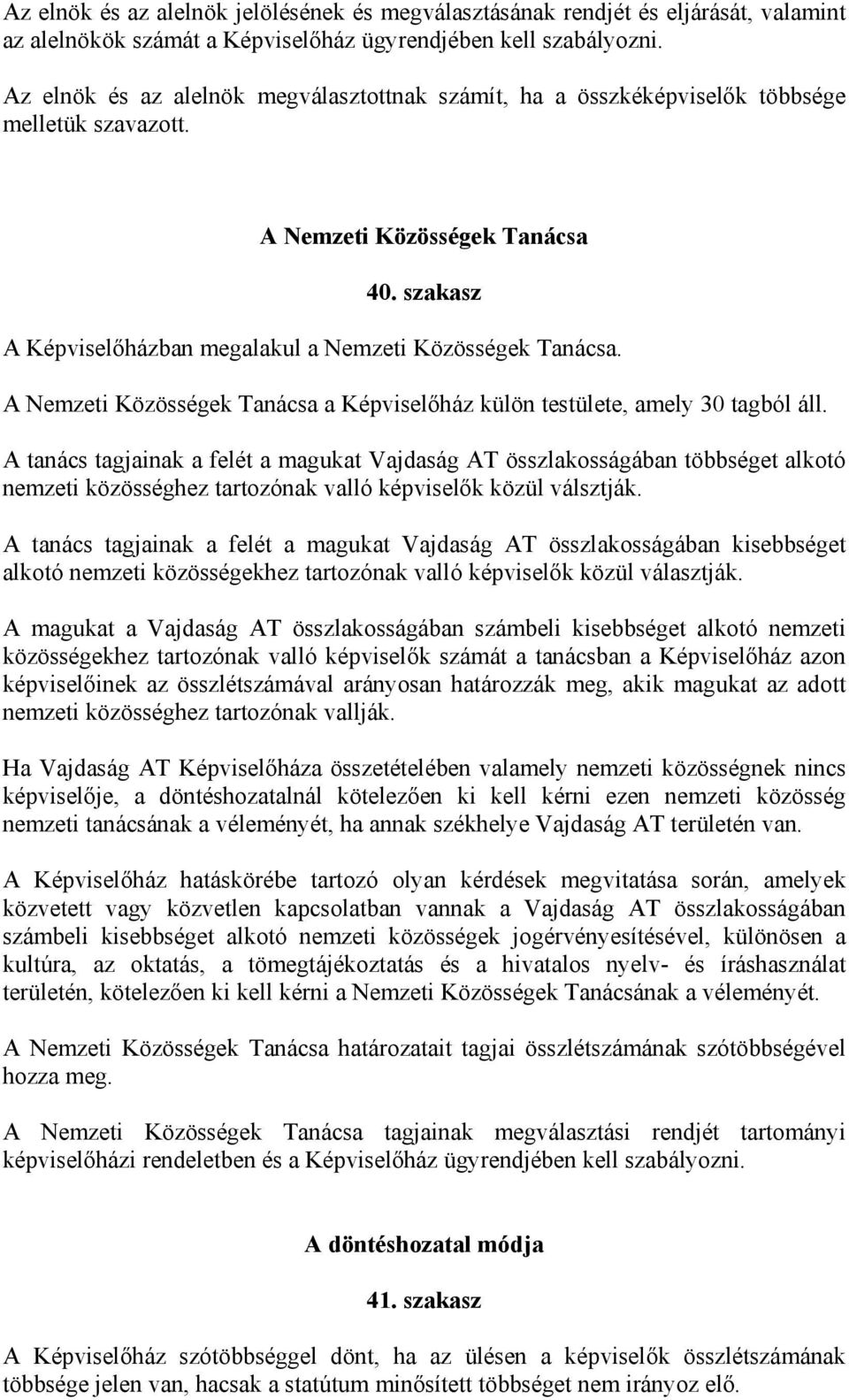 A Nemzeti Közösségek Tanácsa a Képviselőház külön testülete, amely 30 tagból áll.