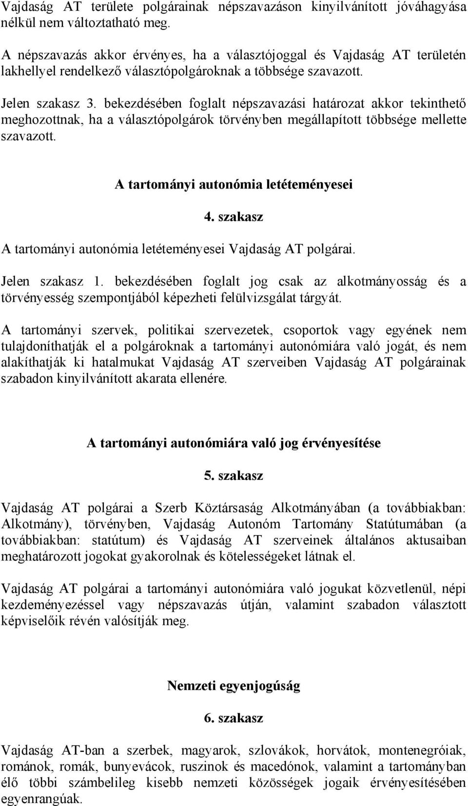 bekezdésében foglalt népszavazási határozat akkor tekinthető meghozottnak, ha a választópolgárok törvényben megállapított többsége mellette szavazott. A tartományi autonómia letéteményesei 4.