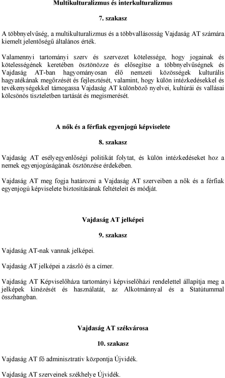 kulturális hagyatékának megőrzését és fejlesztését, valamint, hogy külön intézkedésekkel és tevékenységekkel támogassa Vajdaság AT különböző nyelvei, kultúrái és vallásai kölcsönös tiszteletben