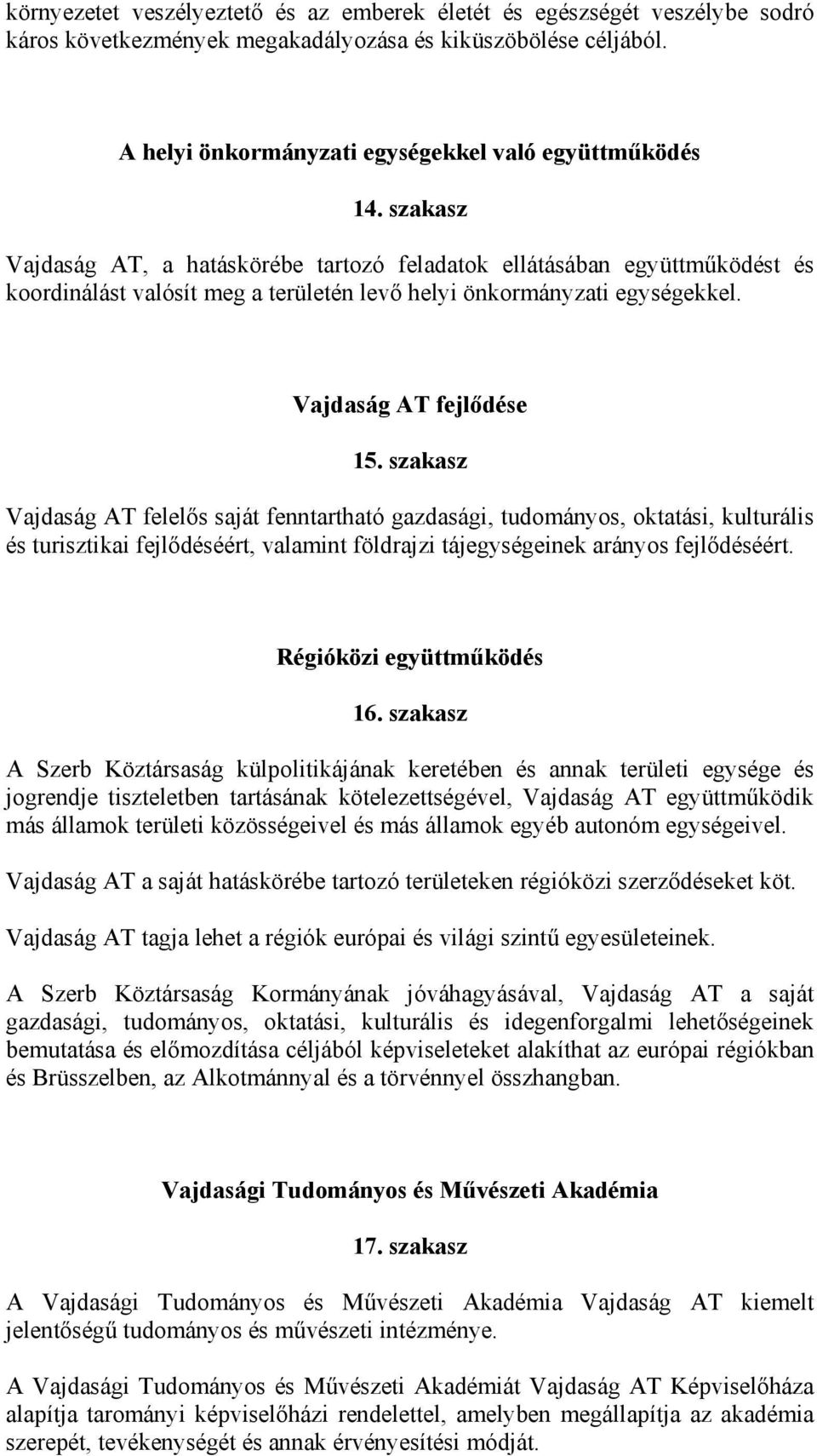 szakasz Vajdaság AT felelős saját fenntartható gazdasági, tudományos, oktatási, kulturális és turisztikai fejlődéséért, valamint földrajzi tájegységeinek arányos fejlődéséért.