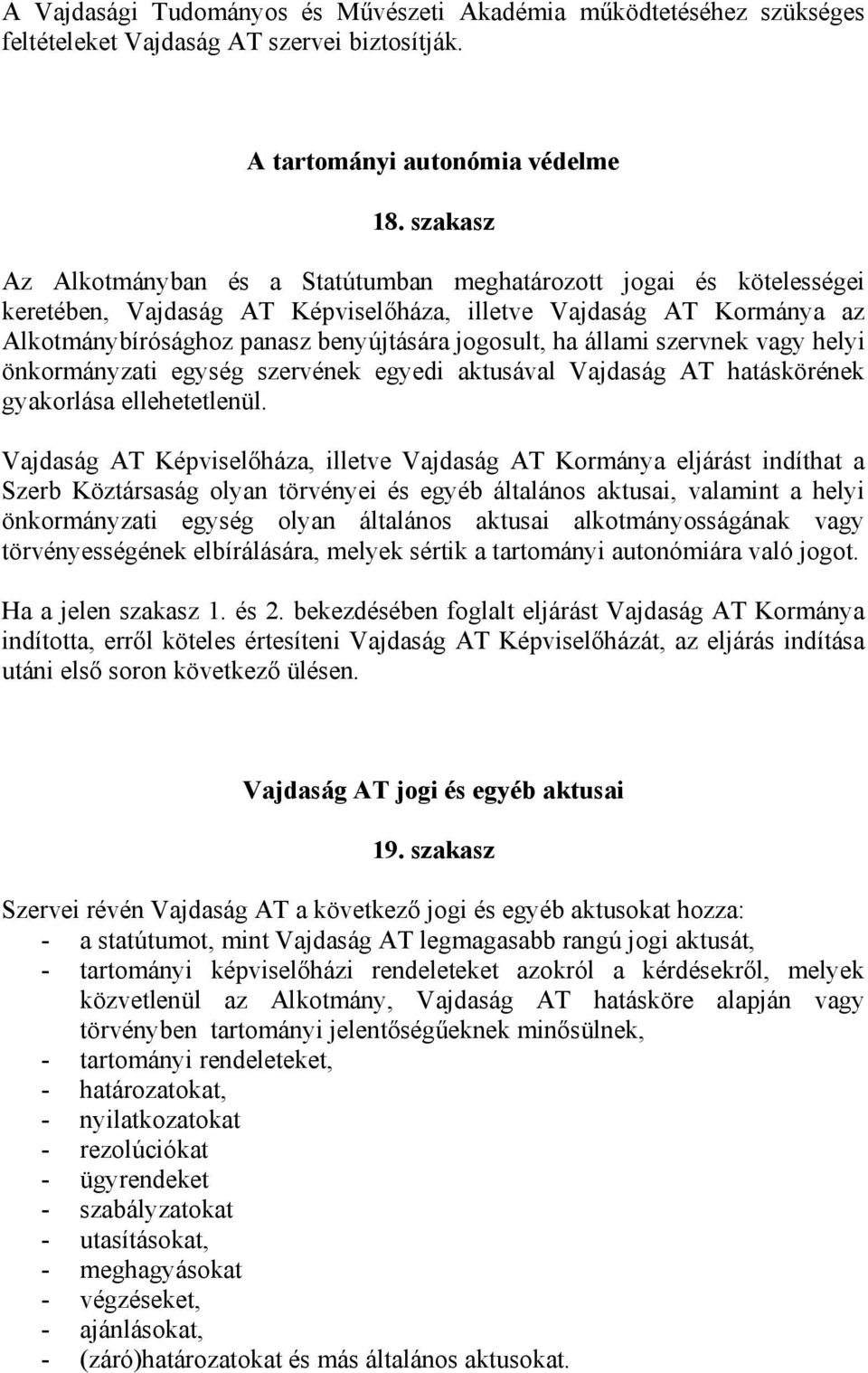 állami szervnek vagy helyi önkormányzati egység szervének egyedi aktusával Vajdaság AT hatáskörének gyakorlása ellehetetlenül.