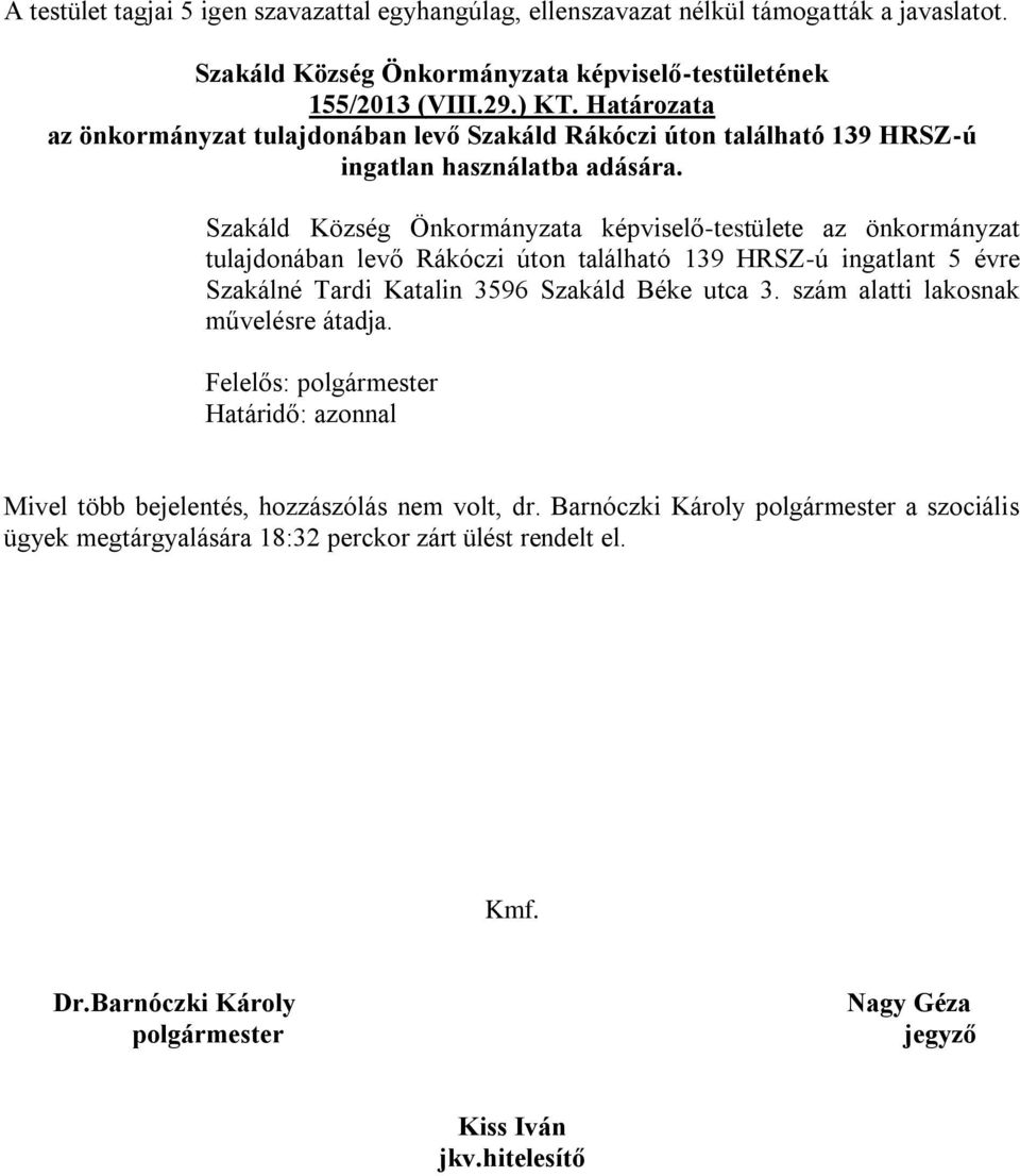 Szakáld Község Önkormányzata képviselő-testülete az önkormányzat tulajdonában levő Rákóczi úton található 139 HRSZ-ú ingatlant 5 évre Szakálné Tardi Katalin 3596 Szakáld