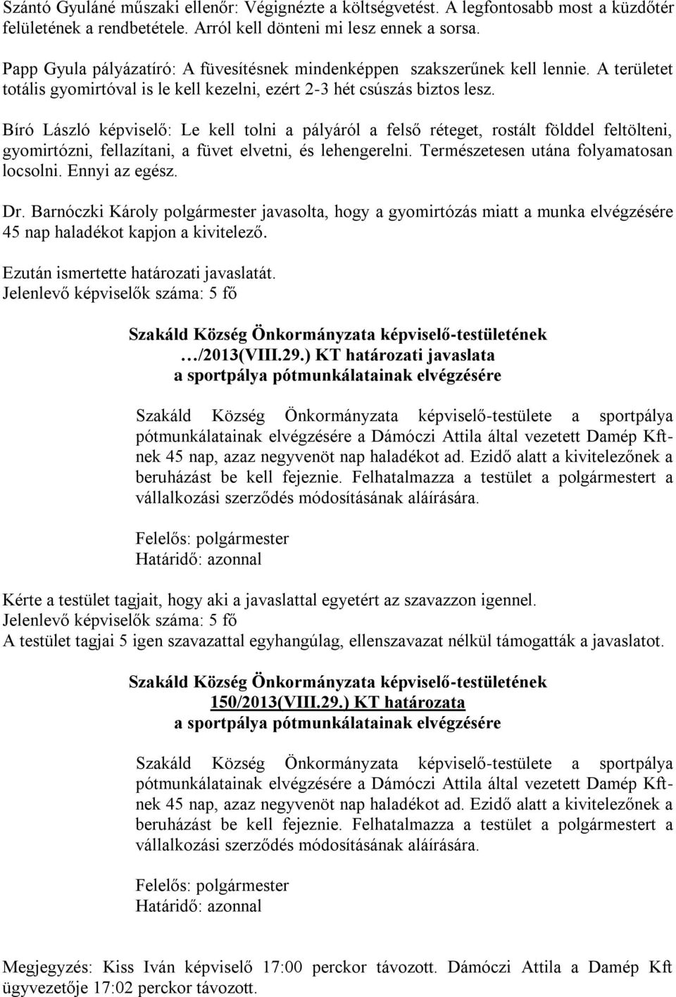 Bíró László képviselő: Le kell tolni a pályáról a felső réteget, rostált földdel feltölteni, gyomirtózni, fellazítani, a füvet elvetni, és lehengerelni. Természetesen utána folyamatosan locsolni.