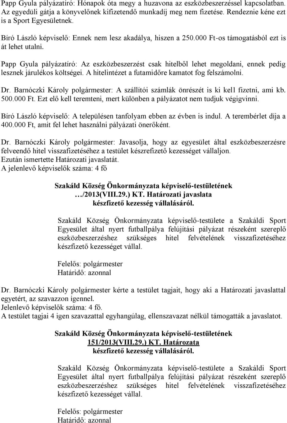 Papp Gyula pályázatíró: Az eszközbeszerzést csak hitelből lehet megoldani, ennek pedig lesznek járulékos költségei. A hitelintézet a futamidőre kamatot fog felszámolni. Dr.