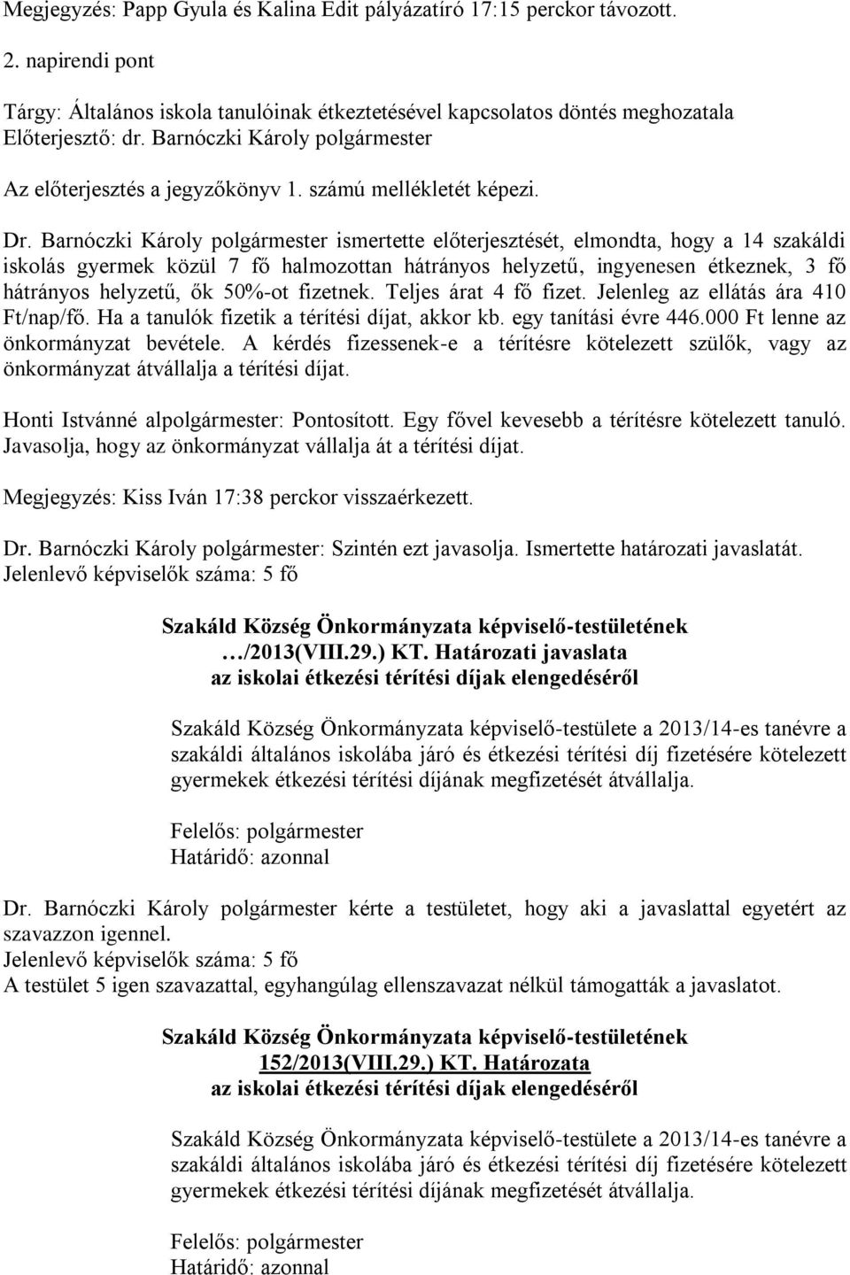 Barnóczki Károly polgármester ismertette előterjesztését, elmondta, hogy a 14 szakáldi iskolás gyermek közül 7 fő halmozottan hátrányos helyzetű, ingyenesen étkeznek, 3 fő hátrányos helyzetű, ők