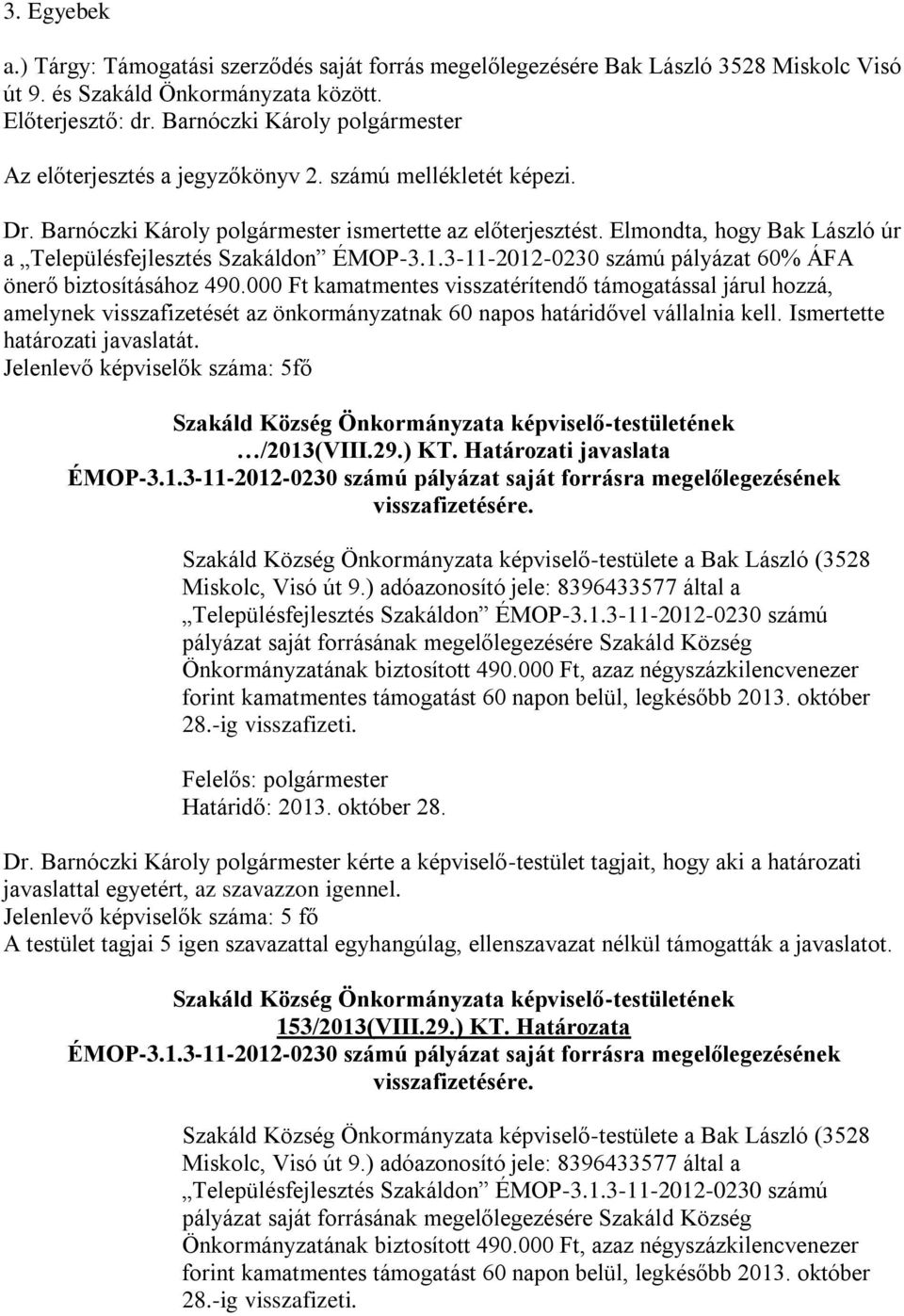 000 Ft kamatmentes visszatérítendő támogatással járul hozzá, amelynek visszafizetését az önkormányzatnak 60 napos határidővel vállalnia kell. Ismertette határozati javaslatát.