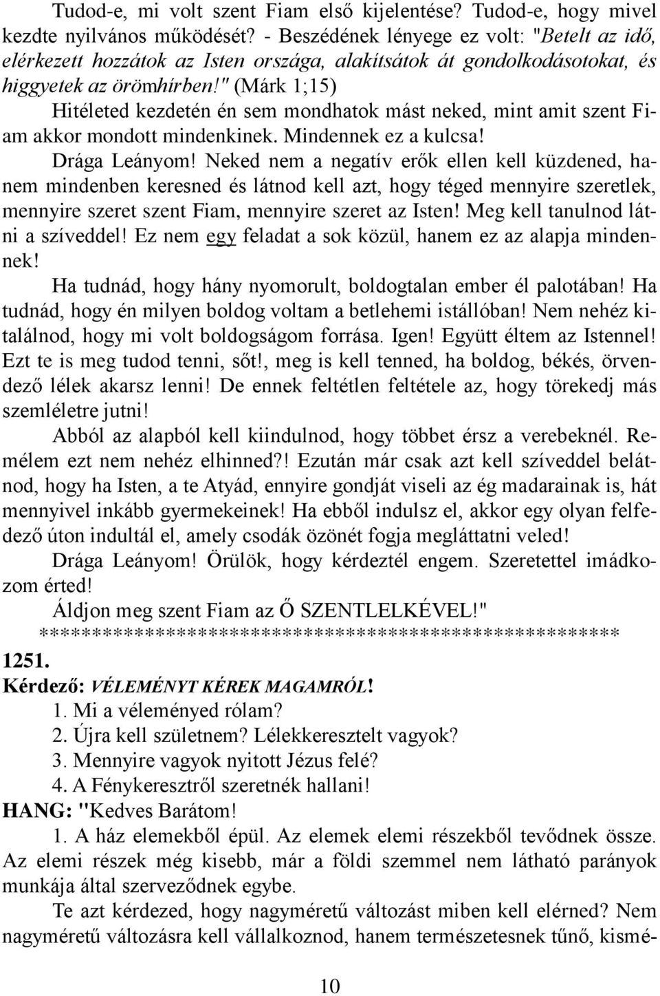 " (Márk 1;15) Hitéleted kezdetén én sem mondhatok mást neked, mint amit szent Fiam akkor mondott mindenkinek. Mindennek ez a kulcsa! Drága Leányom!