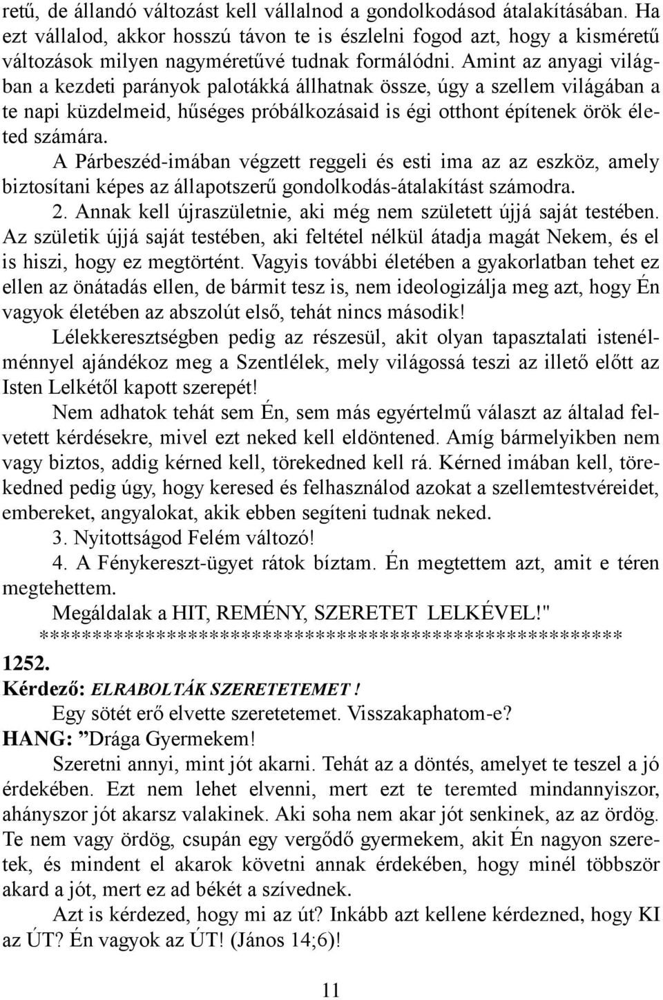 Amint az anyagi világban a kezdeti parányok palotákká állhatnak össze, úgy a szellem világában a te napi küzdelmeid, hűséges próbálkozásaid is égi otthont építenek örök életed számára.