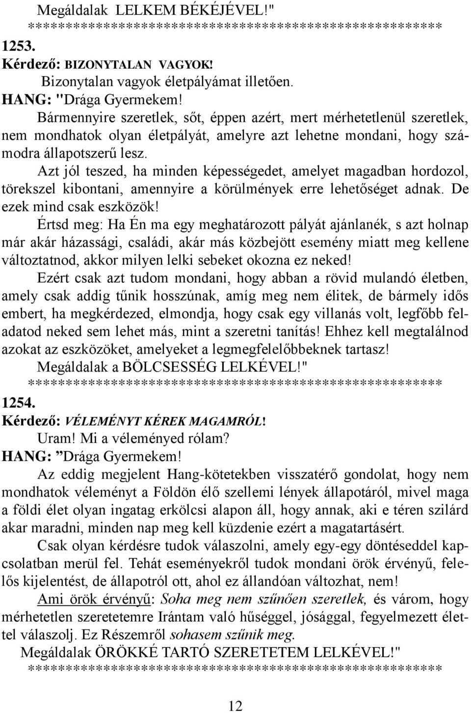 Azt jól teszed, ha minden képességedet, amelyet magadban hordozol, törekszel kibontani, amennyire a körülmények erre lehetőséget adnak. De ezek mind csak eszközök!