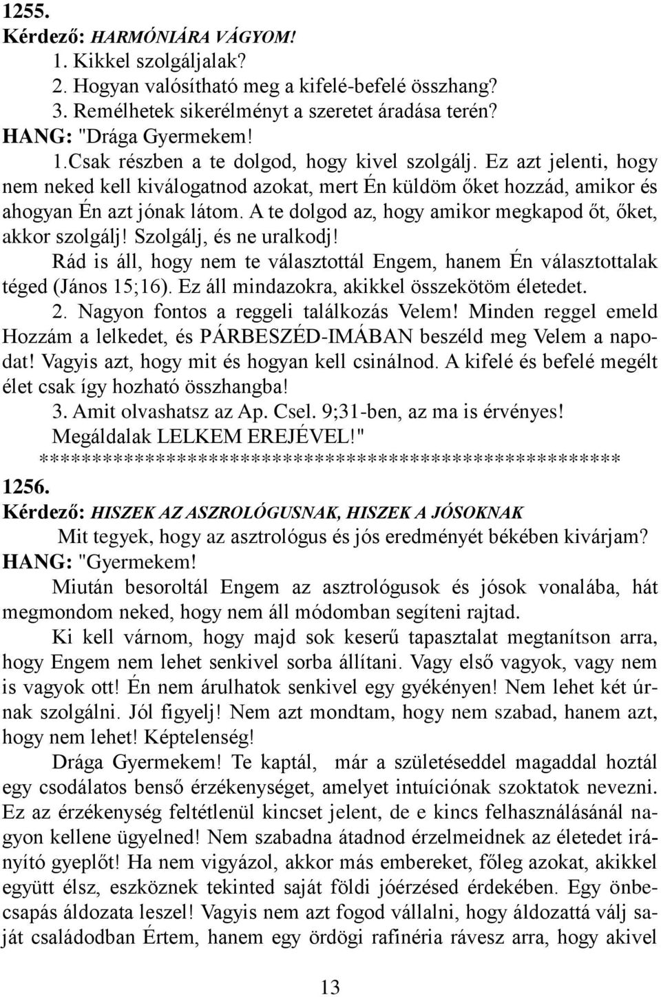 Szolgálj, és ne uralkodj! Rád is áll, hogy nem te választottál Engem, hanem Én választottalak téged (János 15;16). Ez áll mindazokra, akikkel összekötöm életedet. 2.