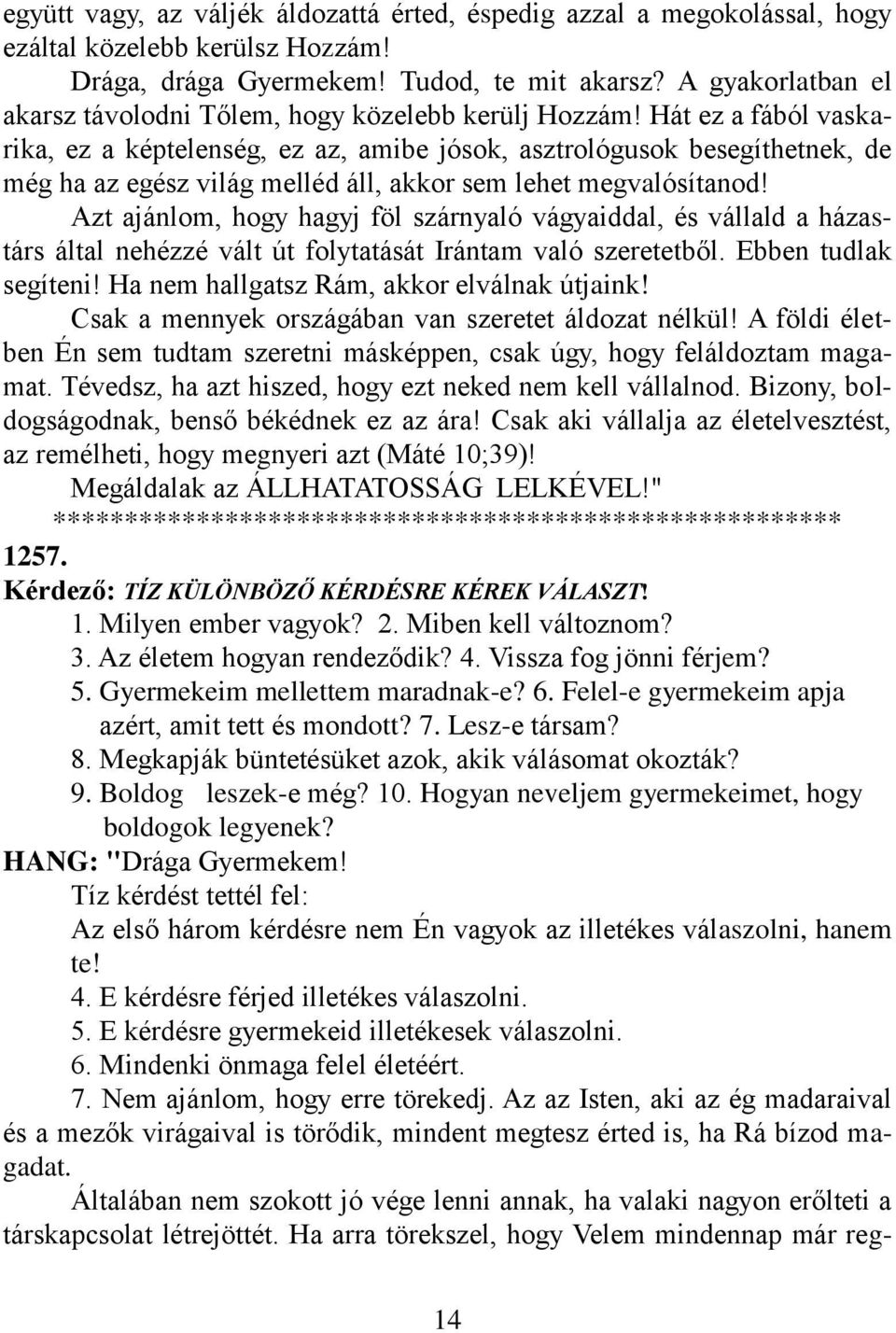 Hát ez a fából vaskarika, ez a képtelenség, ez az, amibe jósok, asztrológusok besegíthetnek, de még ha az egész világ melléd áll, akkor sem lehet megvalósítanod!