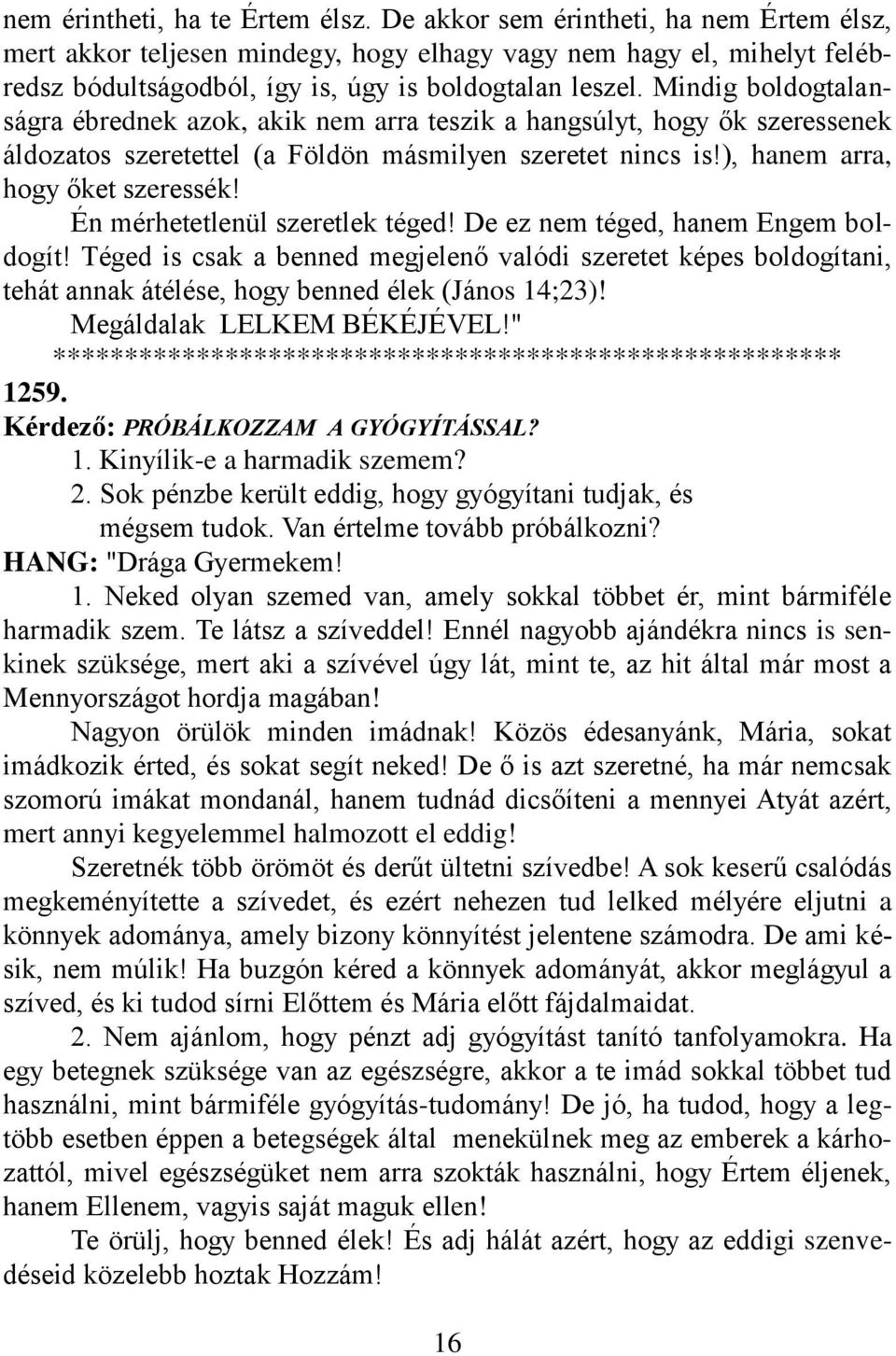 Mindig boldogtalanságra ébrednek azok, akik nem arra teszik a hangsúlyt, hogy ők szeressenek áldozatos szeretettel (a Földön másmilyen szeretet nincs is!), hanem arra, hogy őket szeressék!