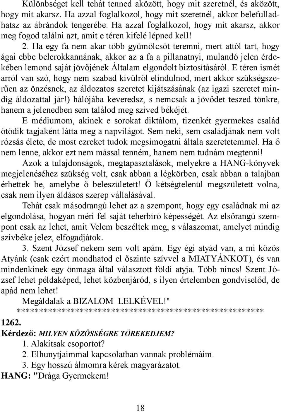 Ha egy fa nem akar több gyümölcsöt teremni, mert attól tart, hogy ágai ebbe belerokkannának, akkor az a fa a pillanatnyi, mulandó jelen érdekében lemond saját jövőjének Általam elgondolt