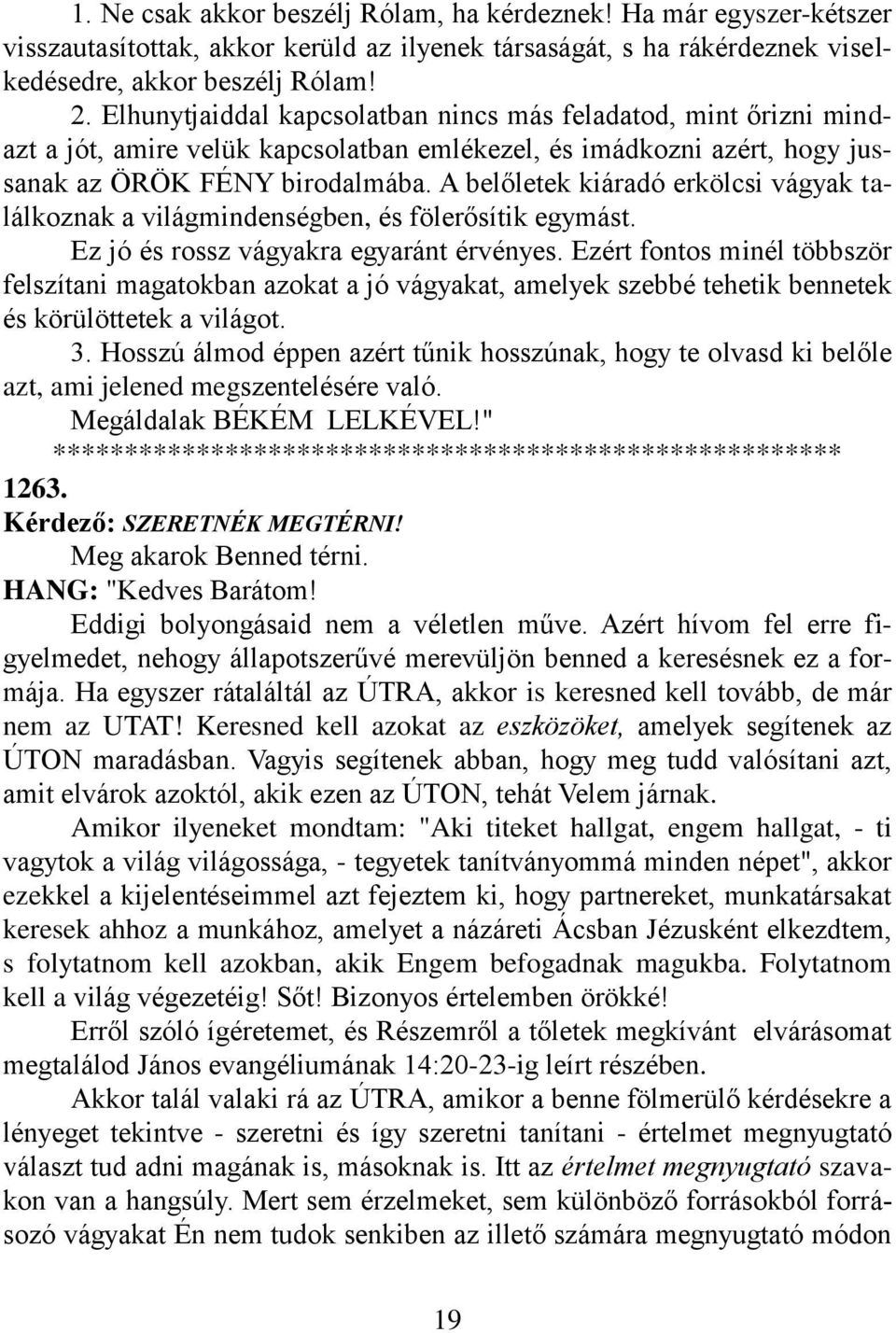 A belőletek kiáradó erkölcsi vágyak találkoznak a világmindenségben, és fölerősítik egymást. Ez jó és rossz vágyakra egyaránt érvényes.