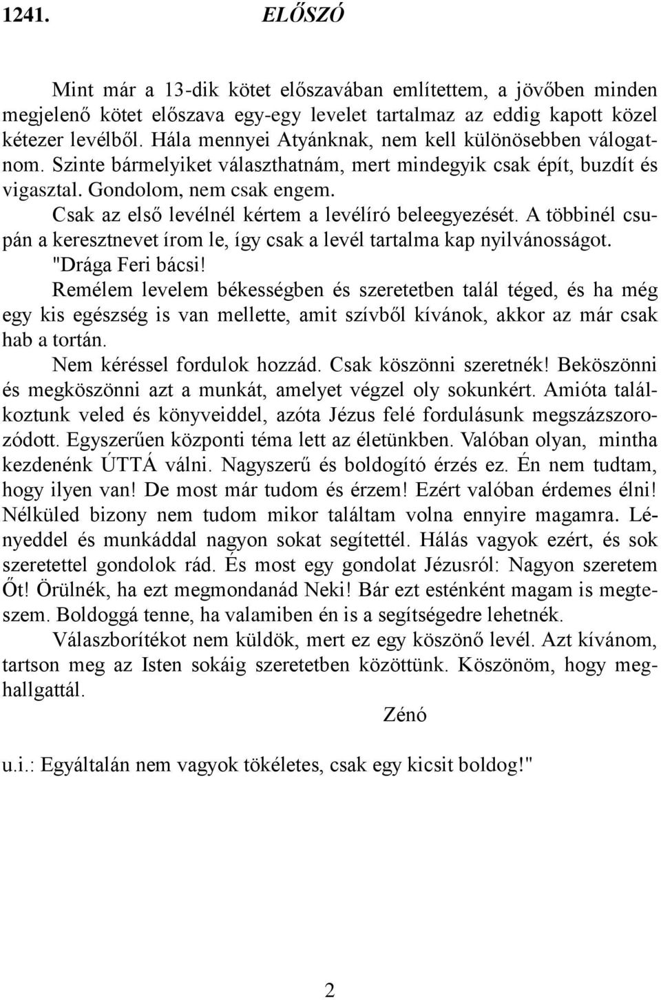 Csak az első levélnél kértem a levélíró beleegyezését. A többinél csupán a keresztnevet írom le, így csak a levél tartalma kap nyilvánosságot. "Drága Feri bácsi!