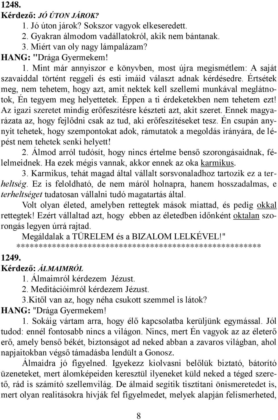 Az igazi szeretet mindig erőfeszítésre készteti azt, akit szeret. Ennek magyarázata az, hogy fejlődni csak az tud, aki erőfeszítéseket tesz.