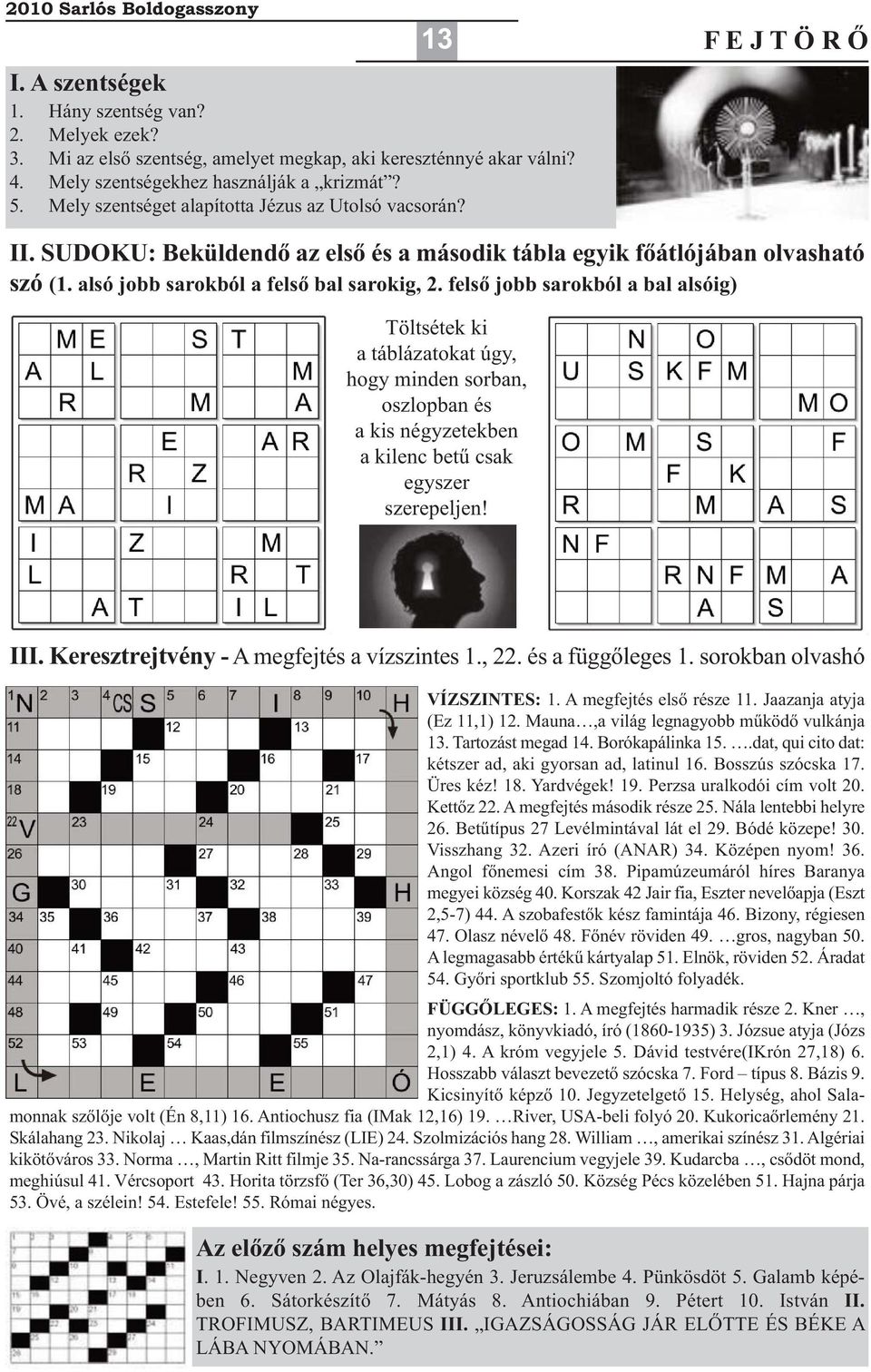 felső jobb sarokból a bal alsóig) Töltsétek ki a táblázatokat úgy, hogy minden sorban, oszlopban és a kis négyzetekben a kilenc betű csak egyszer szerepeljen! III.