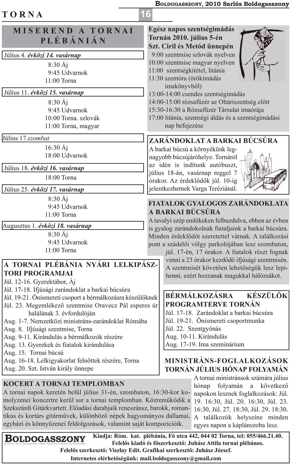 vasárnap 8:30 Áj 9:45 Udvarnok :00 Torna 6 A TOR AI PLÉBÁ IA YÁRI LELKIPÁSZ- TORI PROGRAMJAI Júl. -6. Gyerektábor, Áj Júl. 7-8. Ifjúsági zarándoklat a barkai búcsúra Júl. 9-.