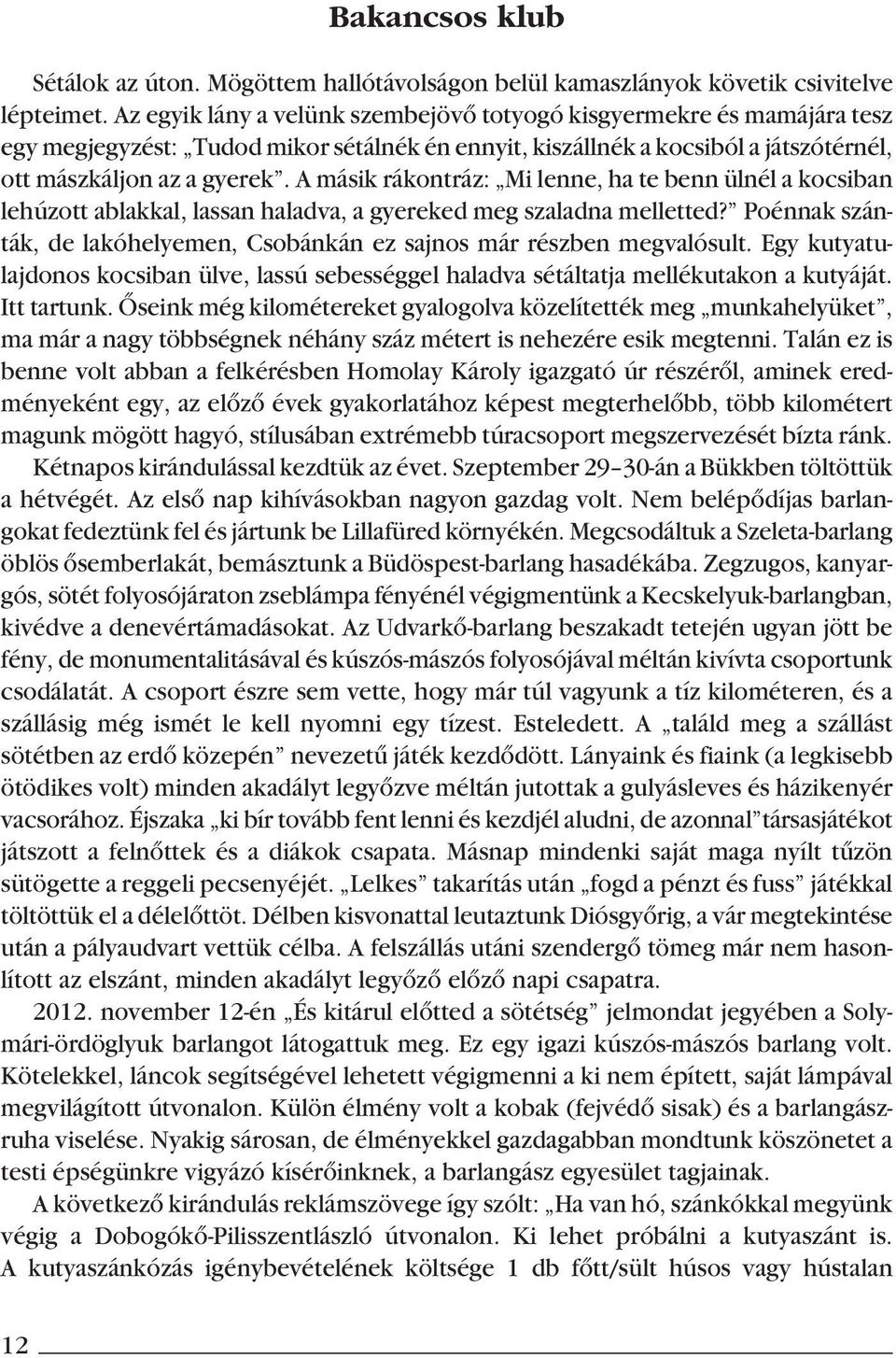 A másik rákontráz: Mi lenne, ha te benn ülnél a kocsiban lehúzott ablakkal, lassan haladva, a gyereked meg szaladna melletted?