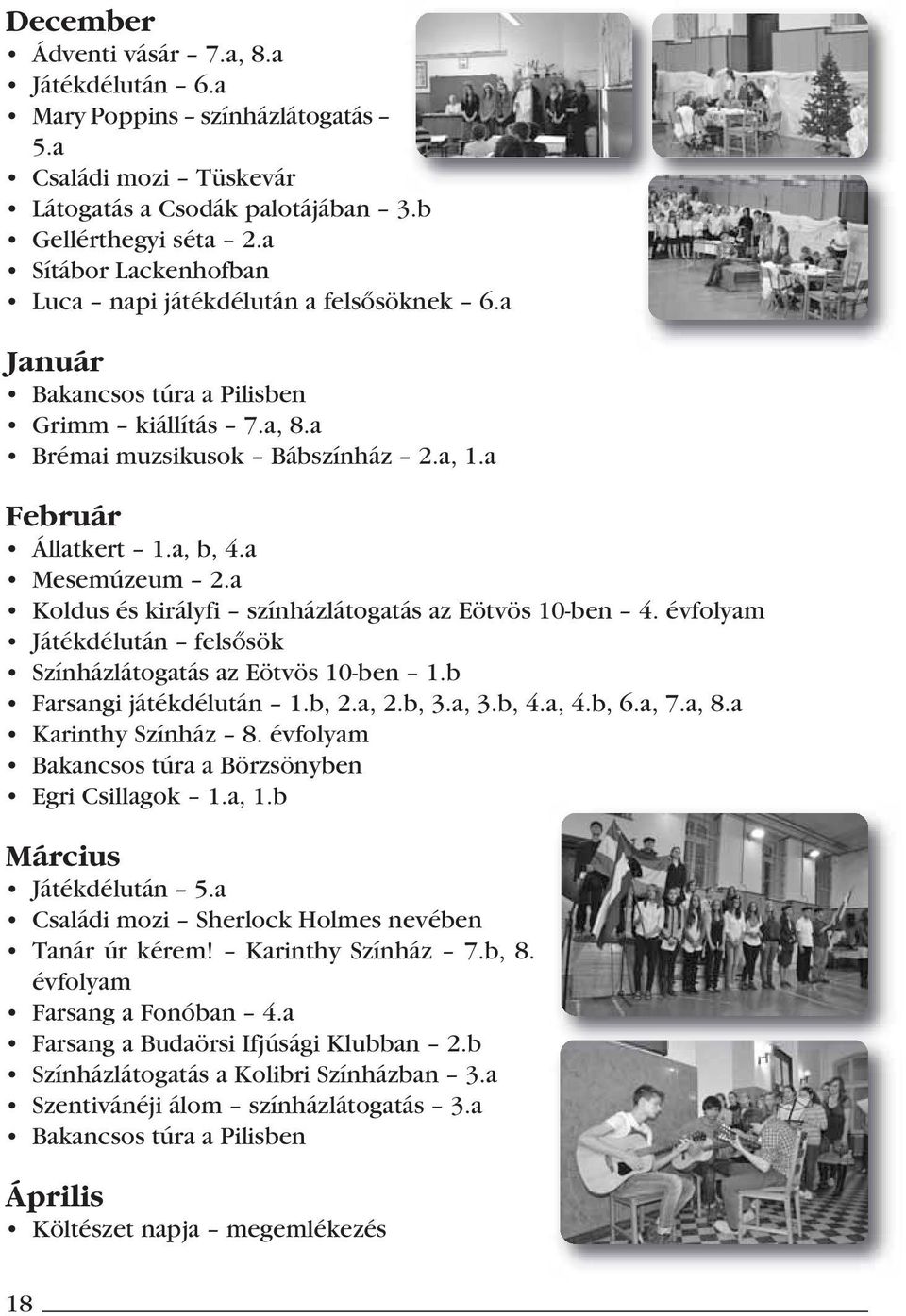 a Mesemúzeum 2.a Koldus és királyfi színházlátogatás az Eötvös 10-ben 4. évfolyam Játékdélután felsôsök Színházlátogatás az Eötvös 10-ben 1.b Farsangi játékdélután 1.b, 2.a, 2.b, 3.a, 3.b, 4.a, 4.