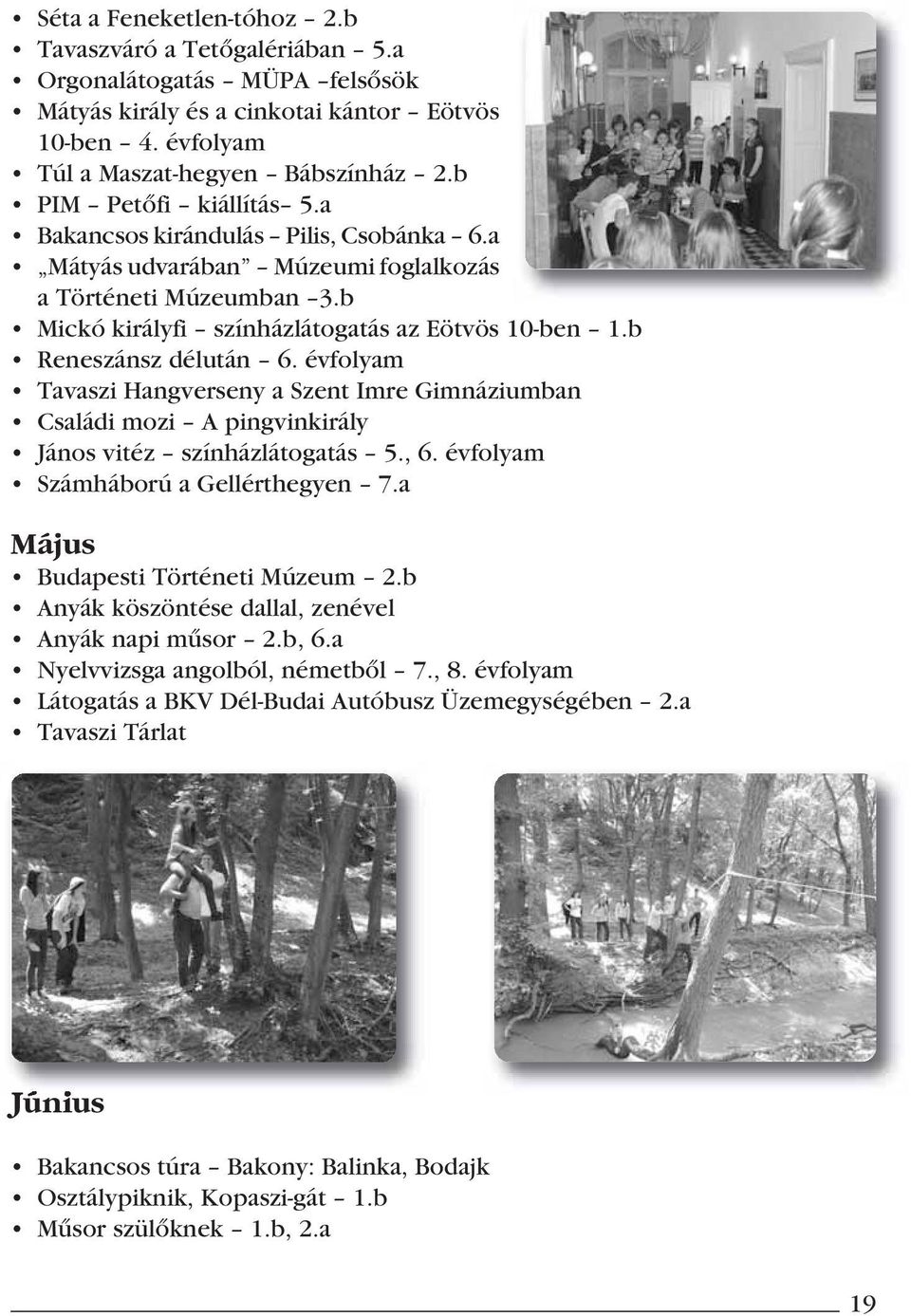 b Reneszánsz délután 6. évfolyam Tavaszi Hangverseny a Szent Imre Gimnáziumban Családi mozi A pingvinkirály János vitéz színházlátogatás 5., 6. évfolyam Számháború a Gellérthegyen 7.