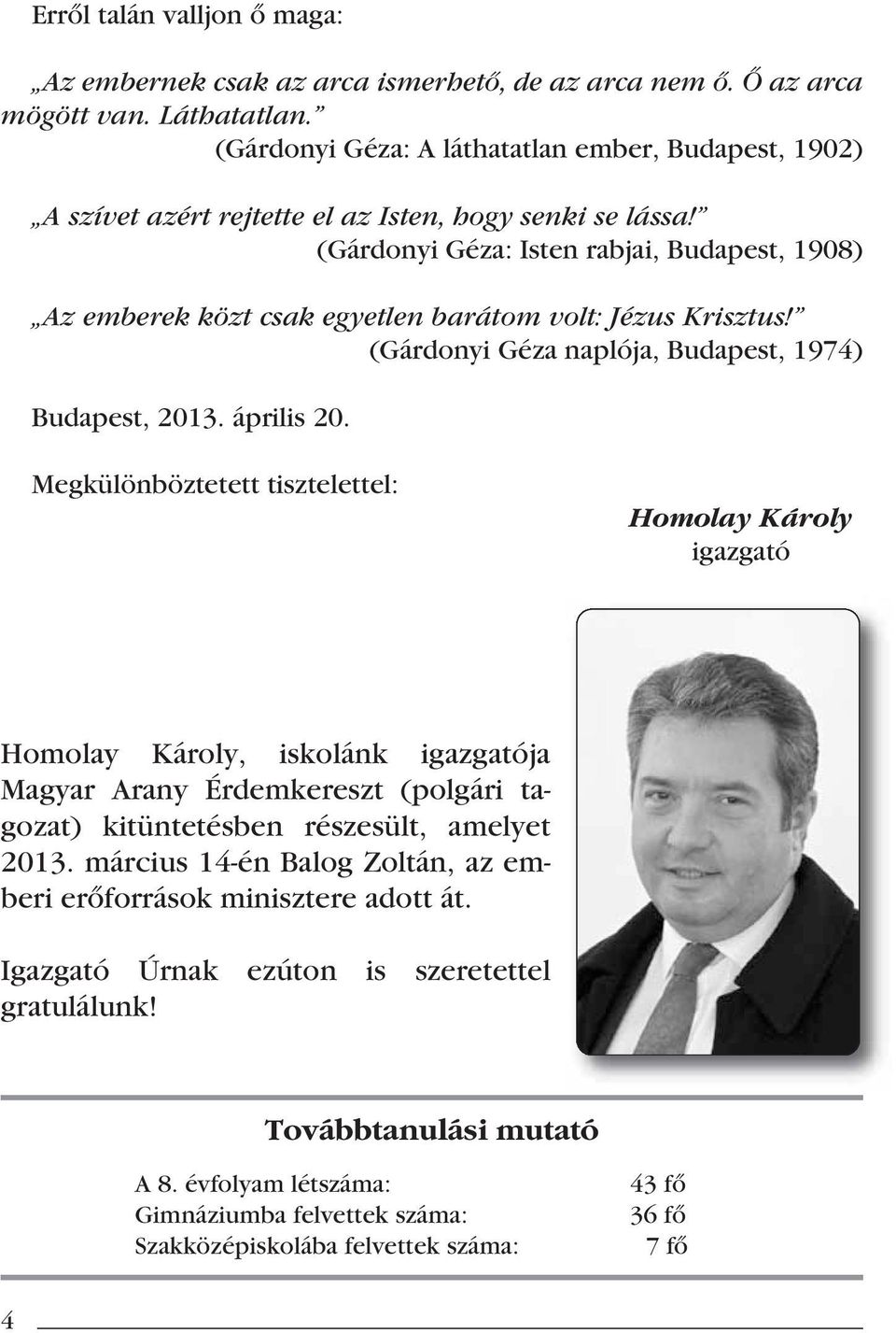 (Gárdonyi Géza: Isten rabjai, Budapest, 1908) Az emberek közt csak egyetlen barátom volt: Jézus Krisztus! (Gárdonyi Géza naplója, Budapest, 1974) Budapest, 2013. április 20.