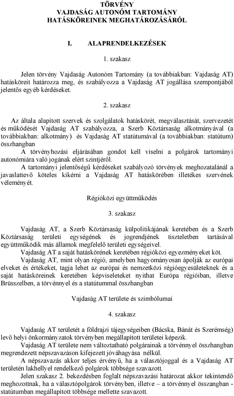 szakasz Az általa alapított szervek és szolgálatok hatáskörét, megválasztását, szervezetét és működését Vajdaság AT szabályozza, a Szerb Köztársaság alkotmányával (a továbbiakban: alkotmány) és