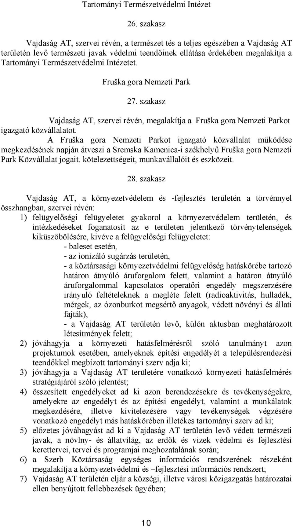 Intézetet. Fruška gora Nemzeti Park 27. szakasz Vajdaság AT, szervei révén, megalakítja a Fruška gora Nemzeti Parkot igazgató közvállalatot.