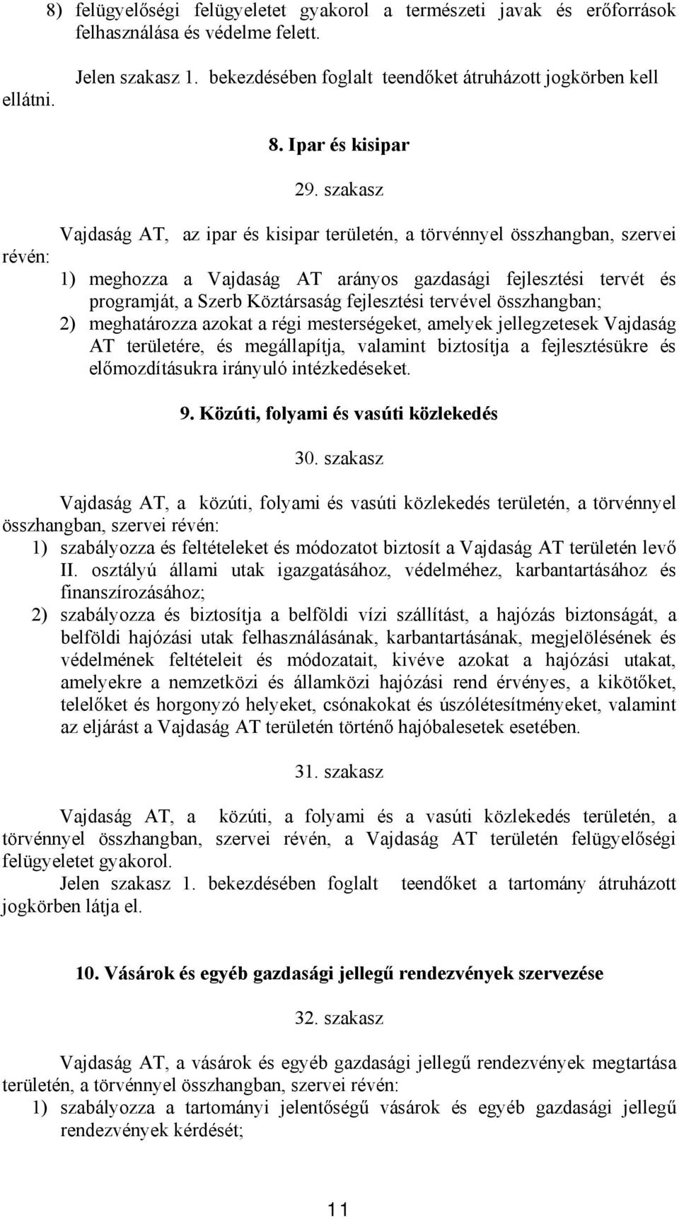 szakasz Vajdaság AT, az ipar és kisipar területén, a törvénnyel összhangban, szervei 1) meghozza a Vajdaság AT arányos gazdasági fejlesztési tervét és programját, a Szerb Köztársaság fejlesztési