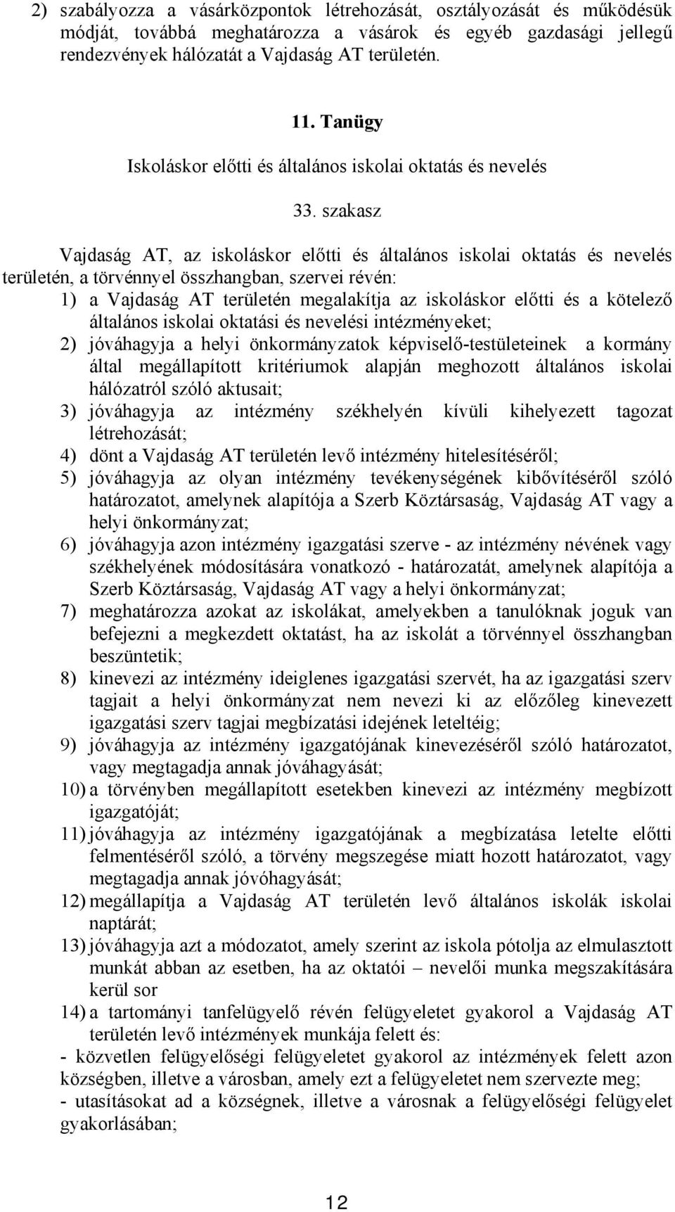 szakasz Vajdaság AT, az iskoláskor előtti és általános iskolai oktatás és nevelés területén, a törvénnyel összhangban, szervei révén: 1) a Vajdaság AT területén megalakítja az iskoláskor előtti és a