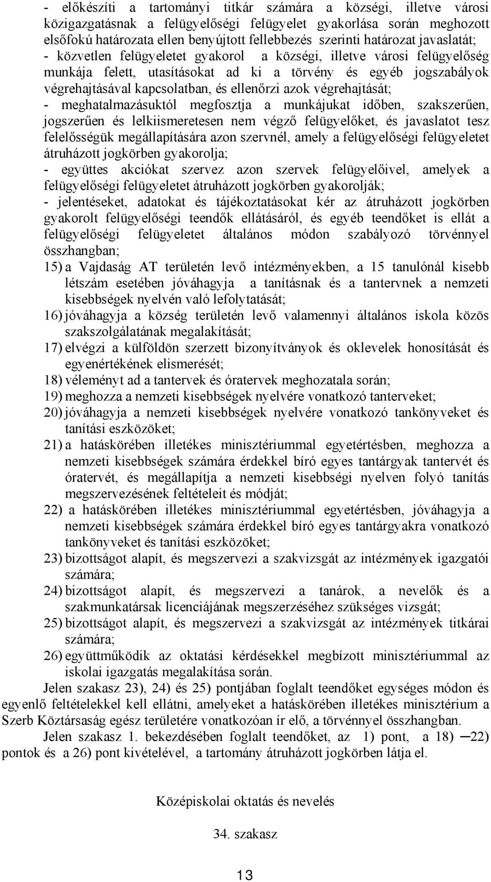 ellenőrzi azok végrehajtását; - meghatalmazásuktól megfosztja a munkájukat időben, szakszerűen, jogszerűen és lelkiismeretesen nem végző felügyelőket, és javaslatot tesz felelősségük megállapítására