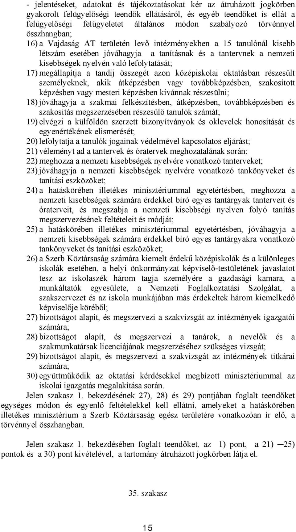 lefolytatását; 17) megállapítja a tandíj összegét azon középiskolai oktatásban részesült személyeknek, akik átképzésben vagy továbbképzésben, szakosított képzésben vagy mesteri képzésben kívánnak