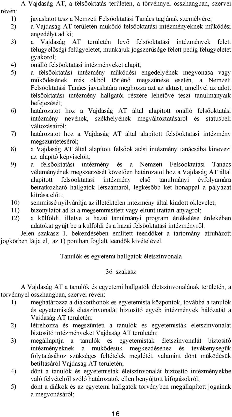 gyakorol; 4) önálló felsőoktatási intézményeket alapít; 5) a felsőoktatási intézmény működési engedélyének megvonása vagy működésének más okból történő megszűnése esetén, a Nemzeti Felsőoktatási