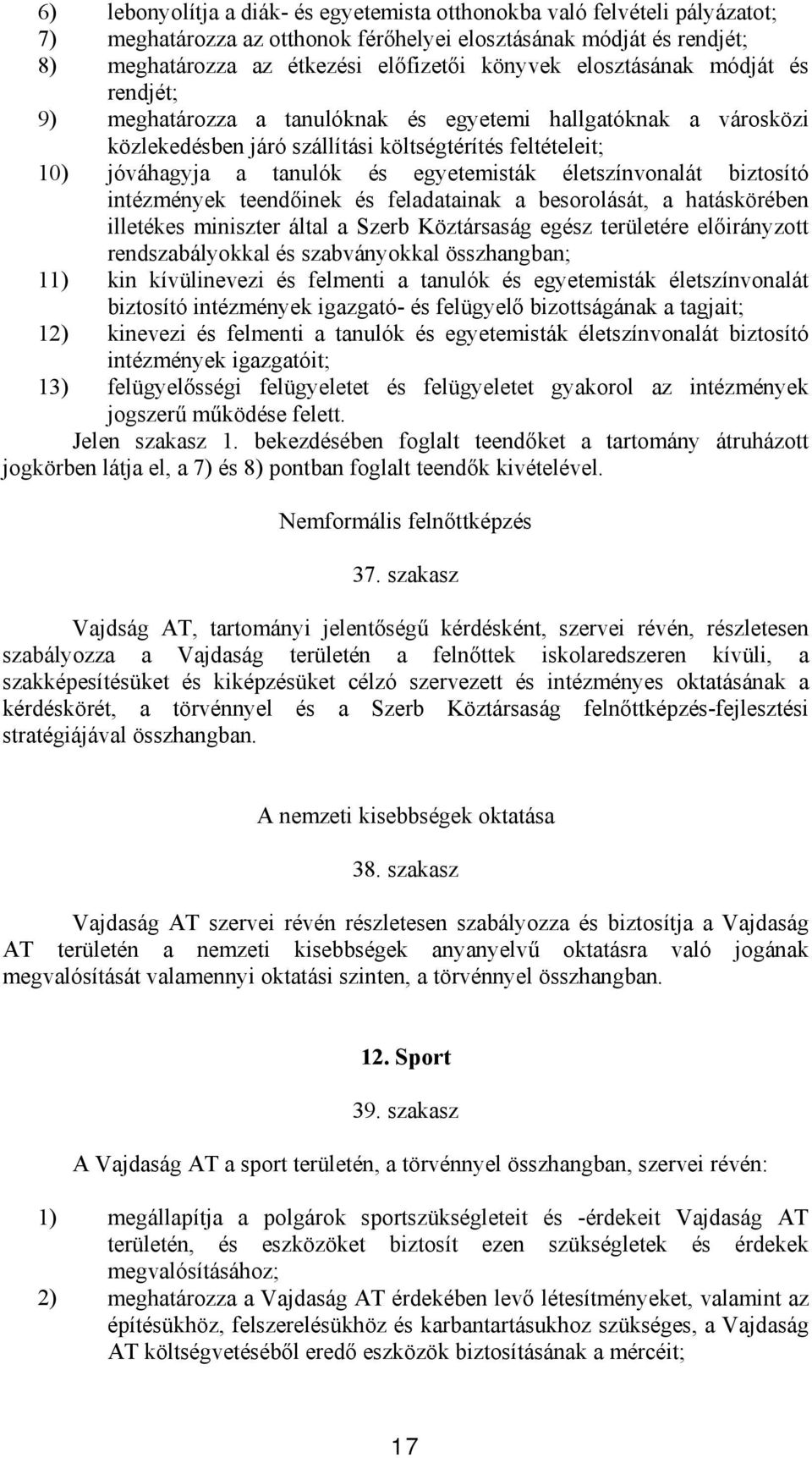 életszínvonalát biztosító intézmények teendőinek és feladatainak a besorolását, a hatáskörében illetékes miniszter által a Szerb Köztársaság egész területére előirányzott rendszabályokkal és