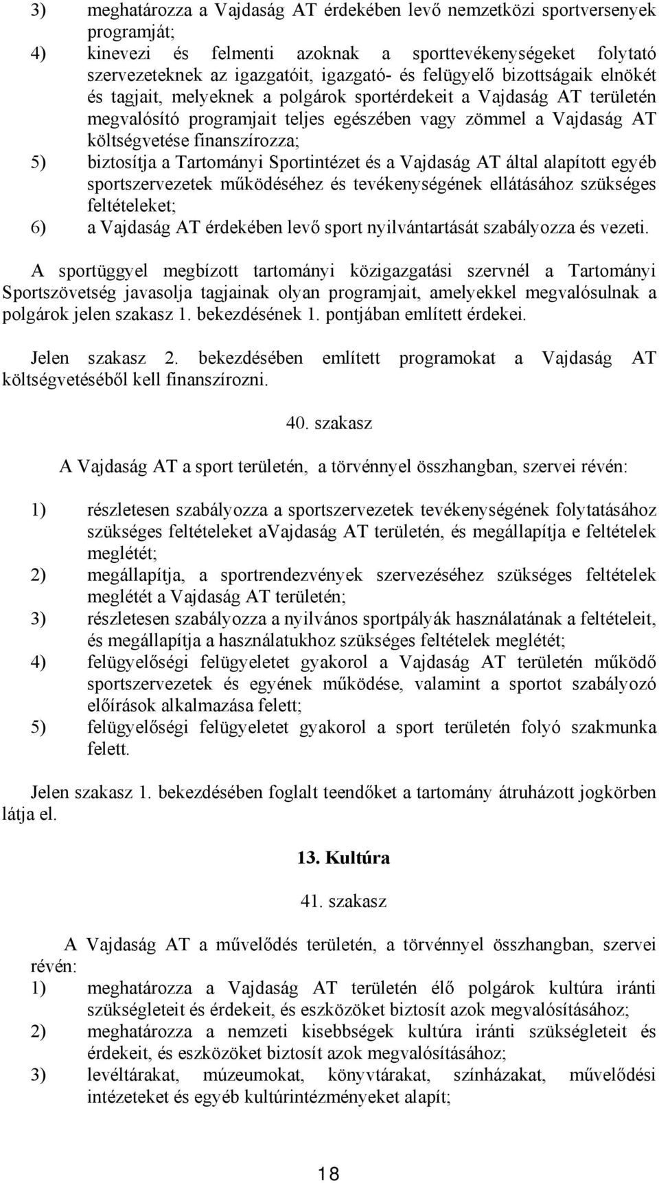 biztosítja a Tartományi Sportintézet és a Vajdaság AT által alapított egyéb sportszervezetek működéséhez és tevékenységének ellátásához szükséges feltételeket; 6) a Vajdaság AT érdekében levő sport