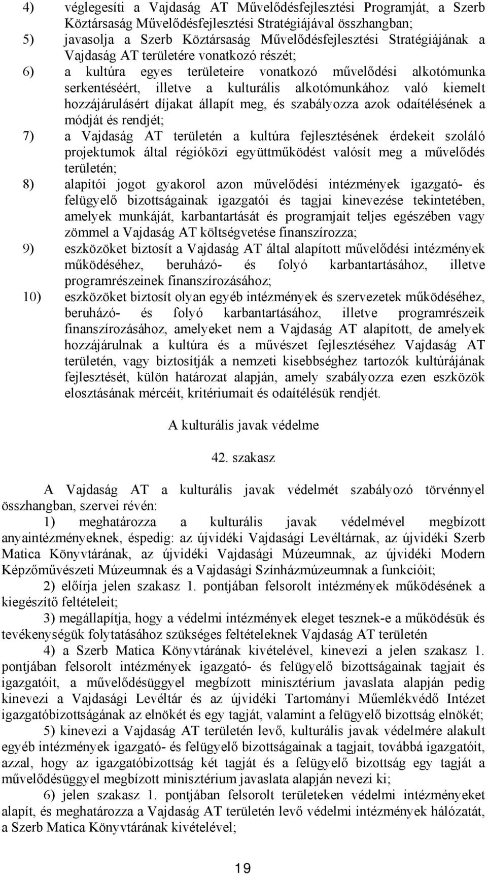 állapít meg, és szabályozza azok odaítélésének a módját és rendjét; 7) a Vajdaság AT területén a kultúra fejlesztésének érdekeit szoláló projektumok által régióközi együttműködést valósít meg a